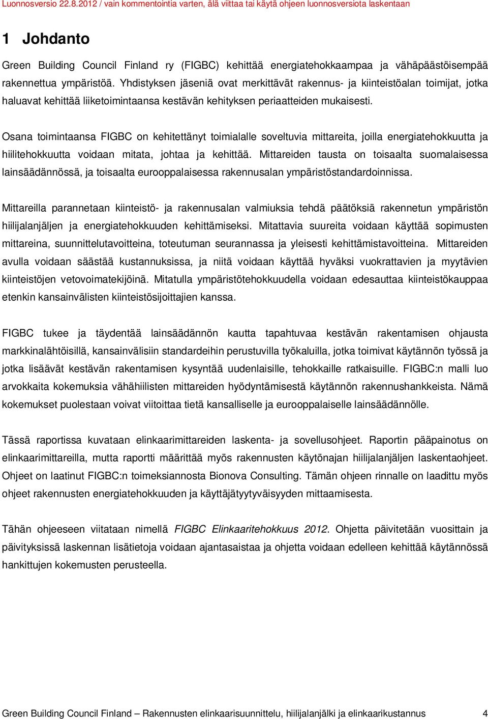 Osana toimintaansa FIGBC on kehitettänyt toimialalle soveltuvia mittareita, joilla energiatehokkuutta ja hiilitehokkuutta voidaan mitata, johtaa ja kehittää.