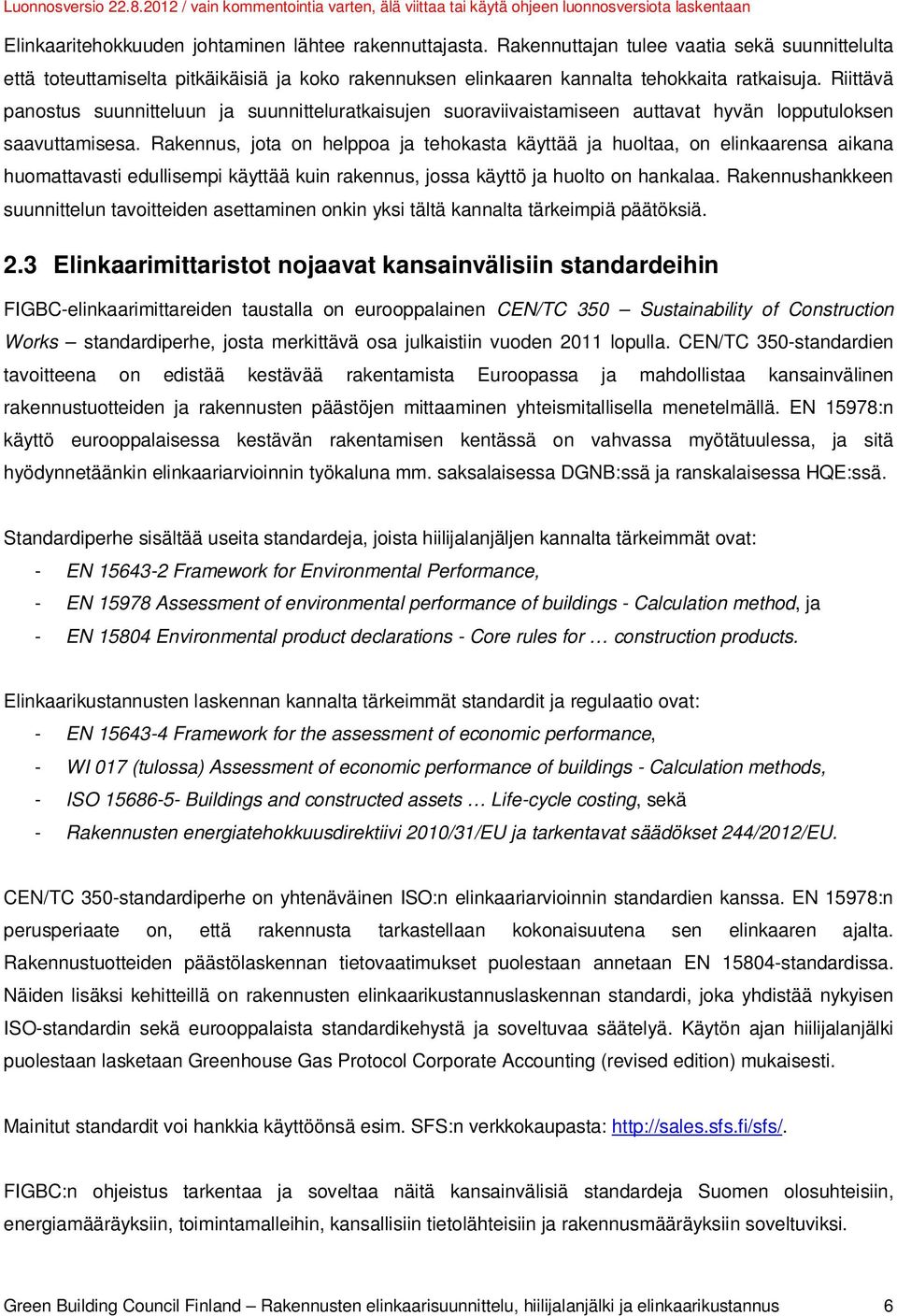 Rakennus, jota on helppoa ja tehokasta käyttää ja huoltaa, on elinkaarensa aikana huomattavasti edullisempi käyttää kuin rakennus, jossa käyttö ja huolto on hankalaa.