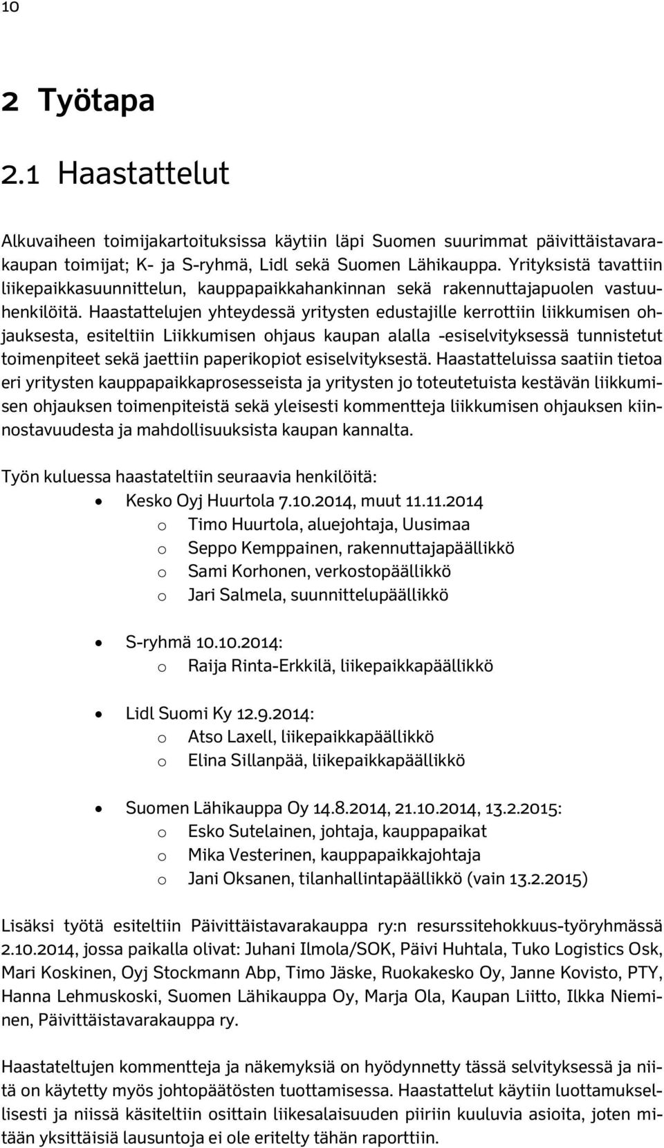 Haastattelujen yhteydessä yritysten edustajille kerrottiin liikkumisen ohjauksesta, esiteltiin Liikkumisen ohjaus kaupan alalla -esiselvityksessä tunnistetut toimenpiteet sekä jaettiin paperikopiot