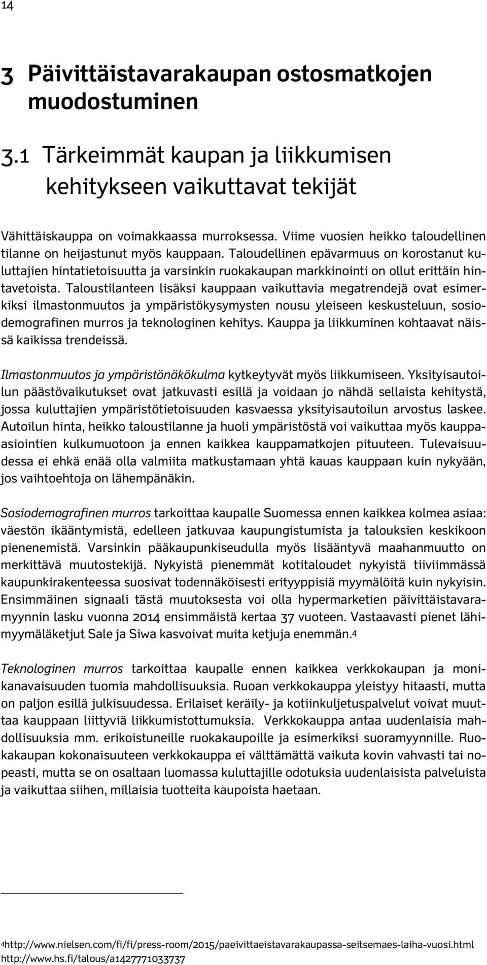 Taloudellinen epävarmuus on korostanut kuluttajien hintatietoisuutta ja varsinkin ruokakaupan markkinointi on ollut erittäin hintavetoista.