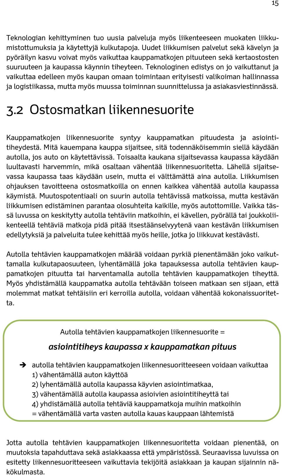 Teknologinen edistys on jo vaikuttanut ja vaikuttaa edelleen myös kaupan omaan toimintaan erityisesti valikoiman hallinnassa ja logistiikassa, mutta myös muussa toiminnan suunnittelussa ja