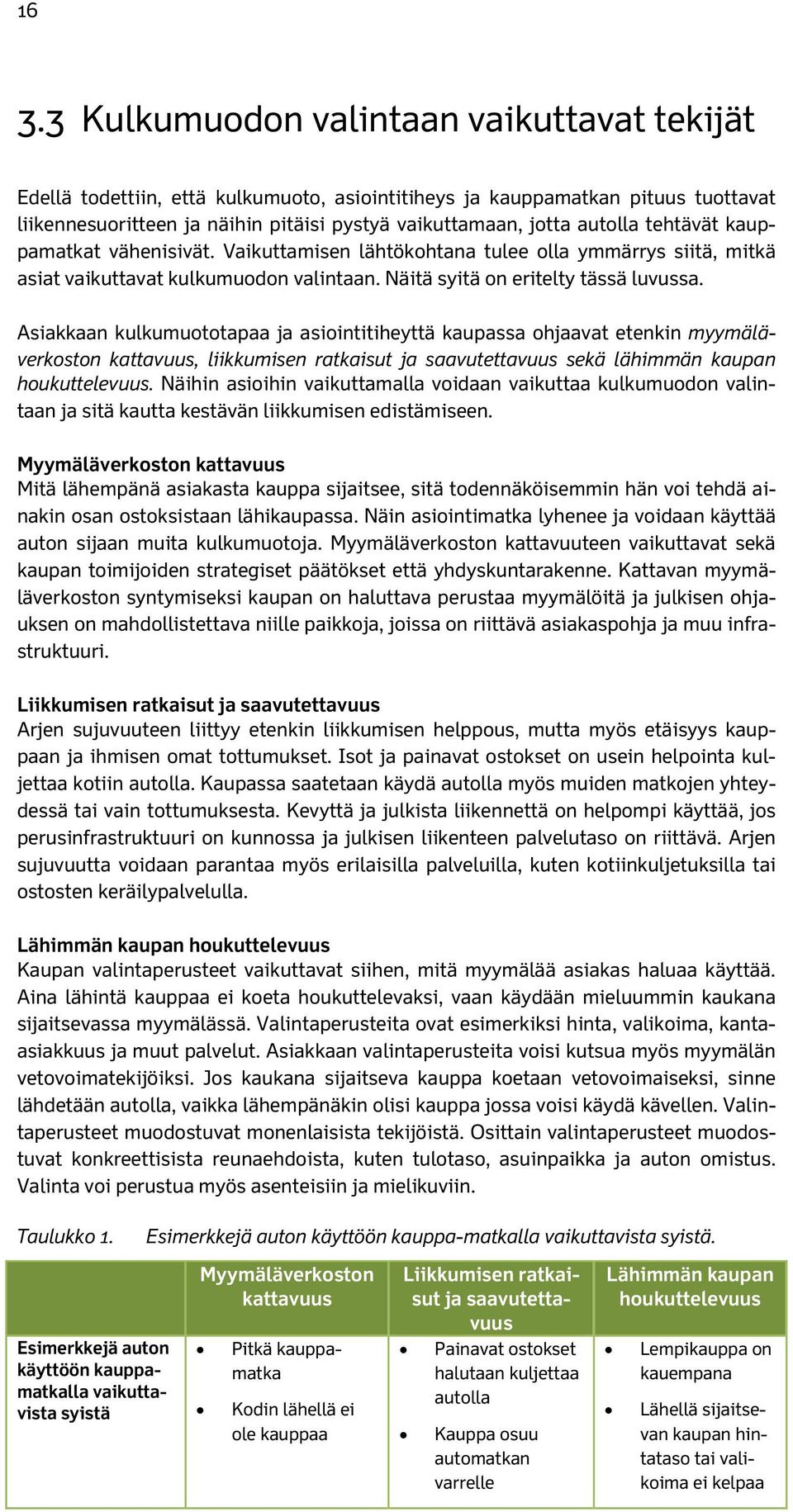 Asiakkaan kulkumuototapaa ja asiointitiheyttä kaupassa ohjaavat etenkin myymäläverkoston kattavuus, liikkumisen ratkaisut ja saavutettavuus sekä lähimmän kaupan houkuttelevuus.