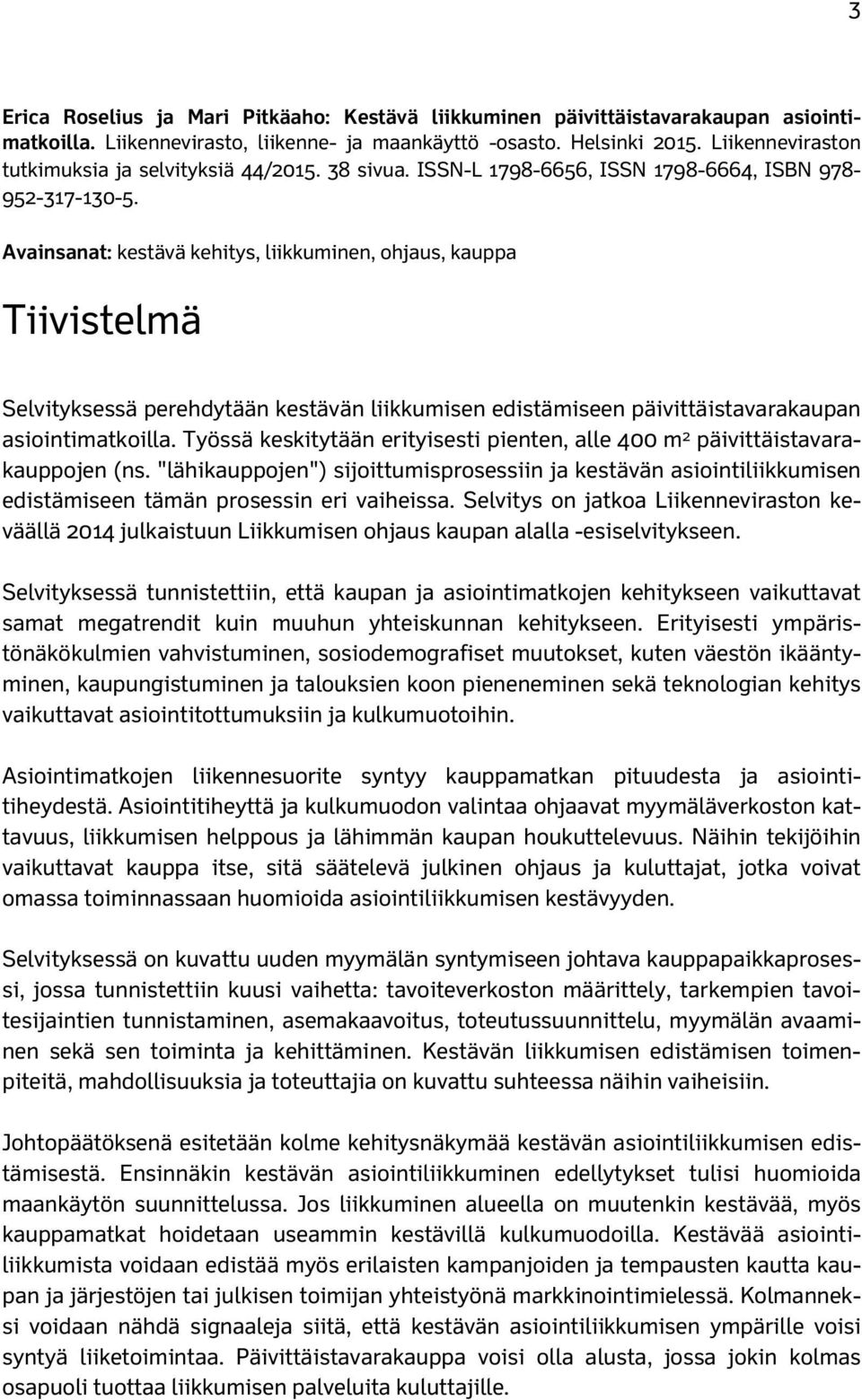 Avainsanat: kestävä kehitys, liikkuminen, ohjaus, kauppa Tiivistelmä Selvityksessä perehdytään kestävän liikkumisen edistämiseen päivittäistavarakaupan asiointimatkoilla.