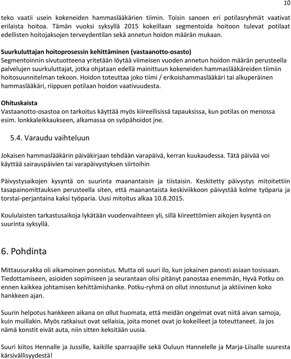 Suurkuluttajan hoitoprosessin kehittäminen (vastaanotto-osasto) Segmentoinnin sivutuotteena yritetään löytää viimeisen vuoden annetun hoidon määrän perusteella palvelujen suurkuluttajat, jotka