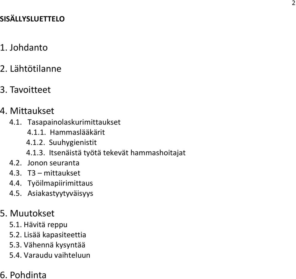 3. T3 mittaukset 4.4. Työilmapiirimittaus 4.5. Asiakastyytyväisyys 5. Muutokset 5.1. Hävitä reppu 5.