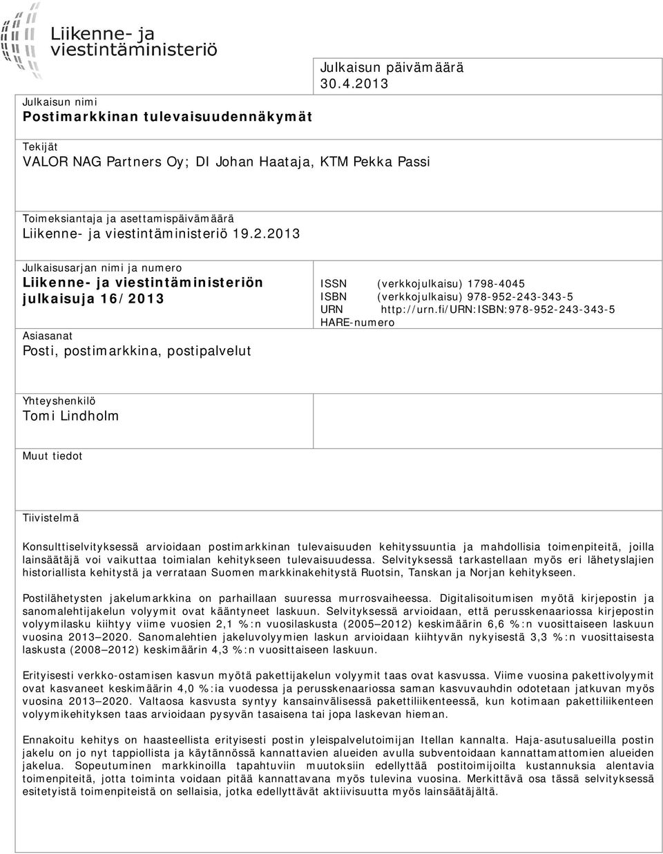 viestintäministeriön julkaisuja 16/213 Asiasanat Posti, postimarkkina, postipalvelut ISSN (verkkojulkaisu) 1798-445 ISBN (verkkojulkaisu) 978-952-243-343-5 URN http://urn.