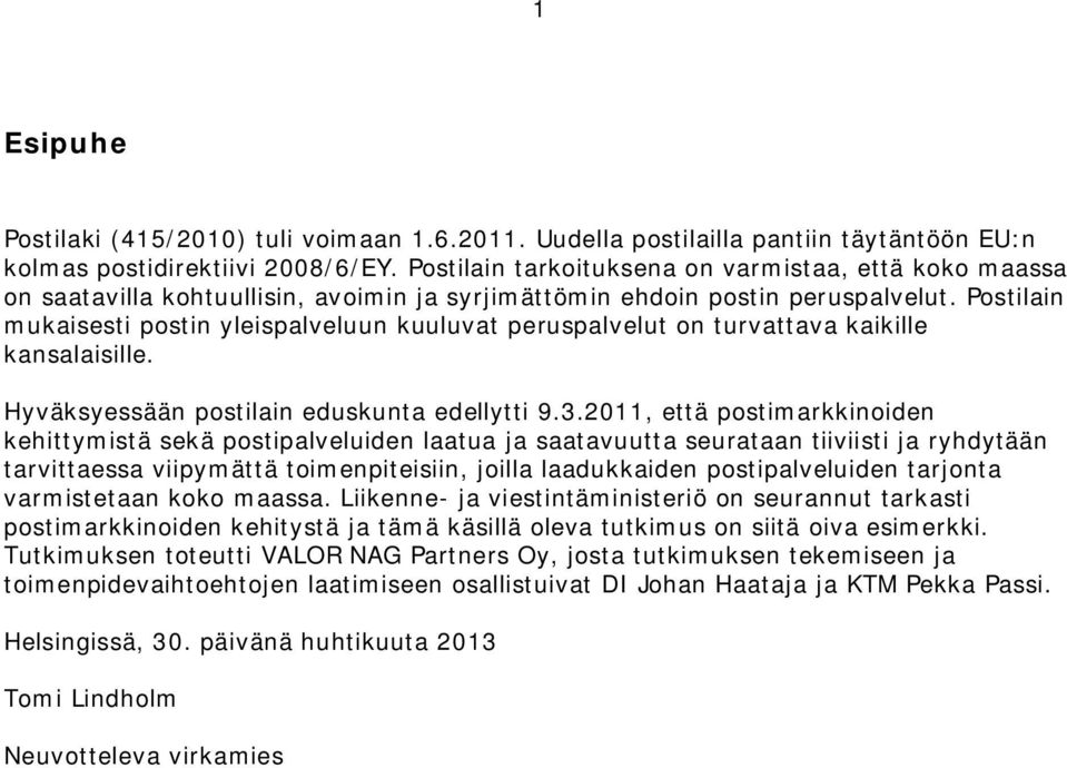 Postilain mukaisesti postin yleispalveluun kuuluvat peruspalvelut on turvattava kaikille kansalaisille. Hyväksyessään postilain eduskunta edellytti 9.3.