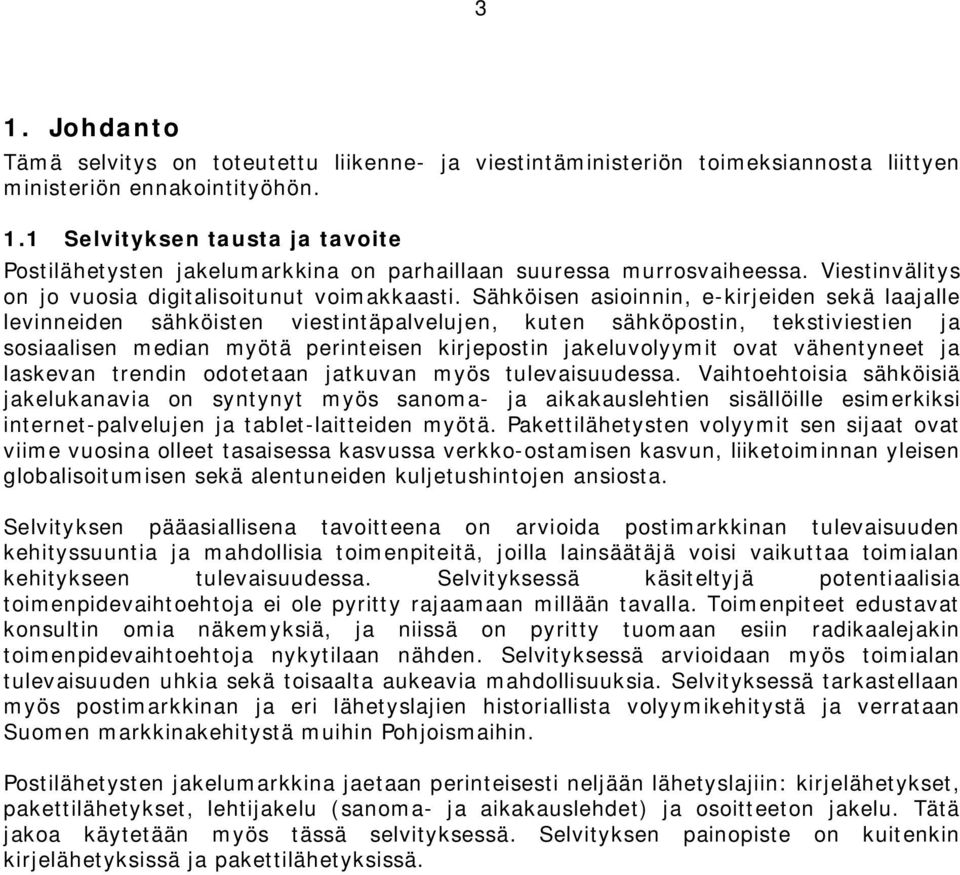 Sähköisen asioinnin, e-kirjeiden sekä laajalle levinneiden sähköisten viestintäpalvelujen, kuten sähköpostin, tekstiviestien ja sosiaalisen median myötä perinteisen kirjepostin jakeluvolyymit ovat