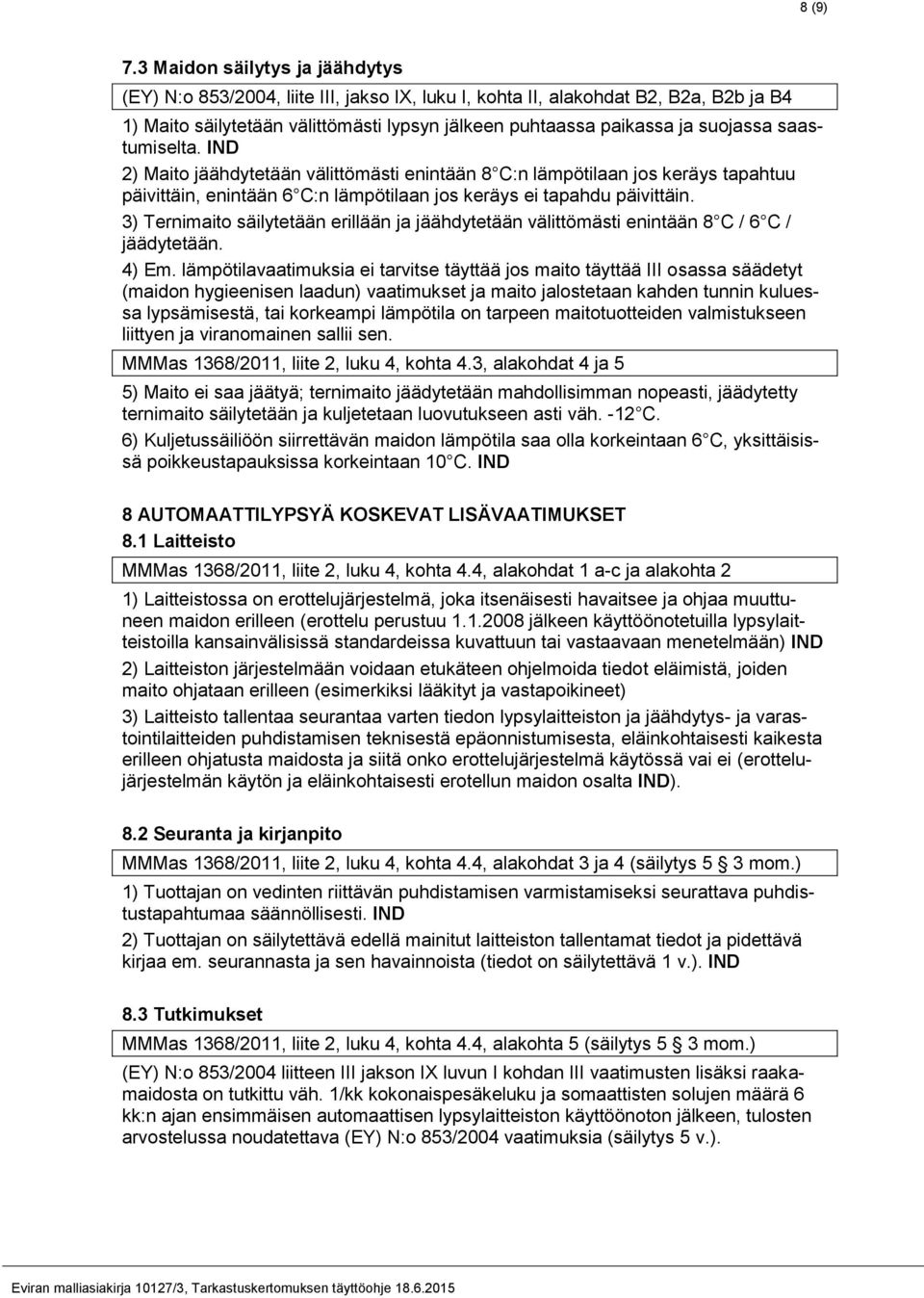 saastumiselta. 2) Maito jäähdytetään välittömästi enintään 8 C:n lämpötilaan jos keräys tapahtuu päivittäin, enintään 6 C:n lämpötilaan jos keräys ei tapahdu päivittäin.