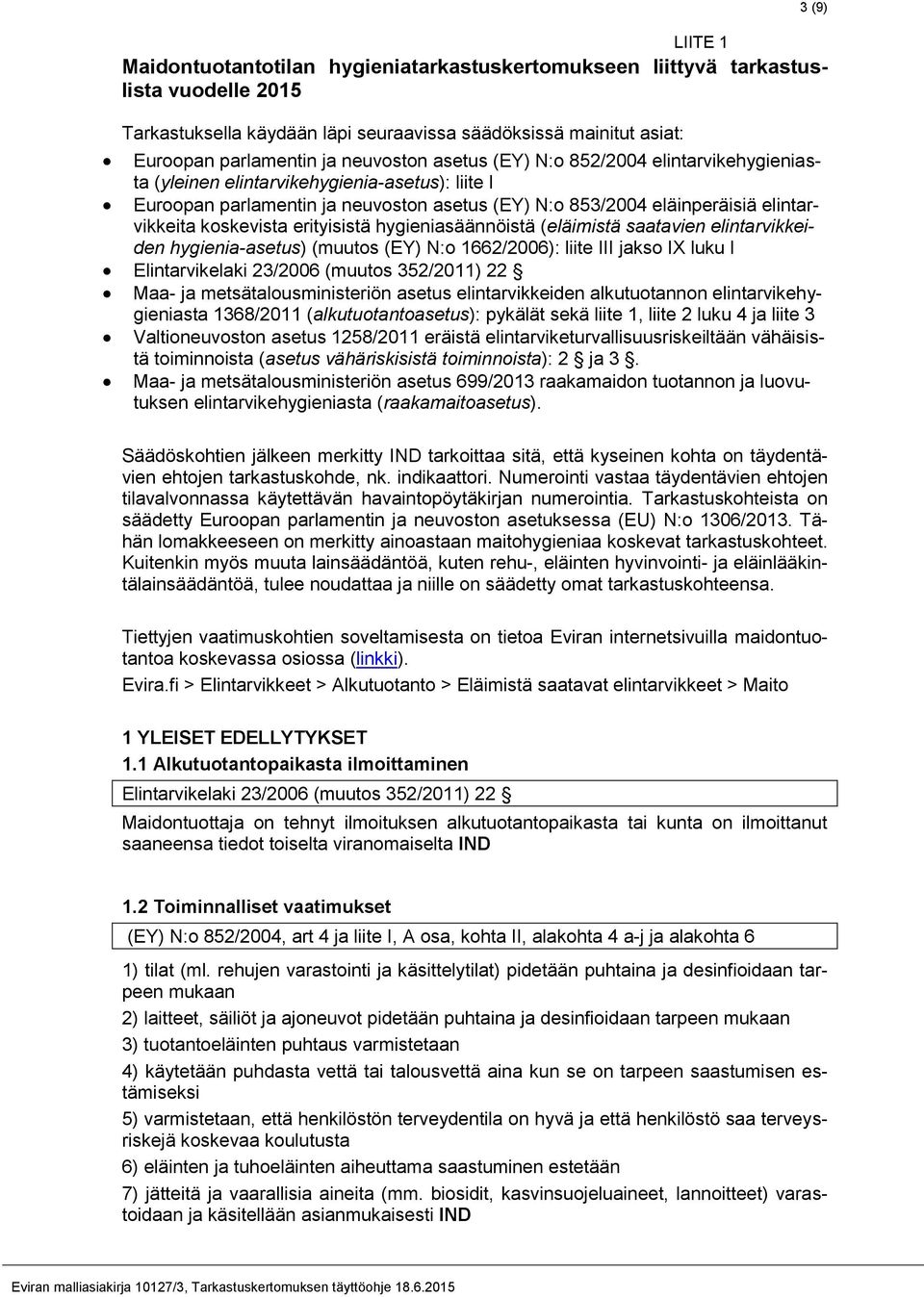 erityisistä hygieniasäännöistä (eläimistä saatavien elintarvikkeiden hygienia-asetus) (muutos (EY) N:o 1662/2006): liite III jakso IX luku I Elintarvikelaki 23/2006 (muutos 352/2011) 22 Maa- ja