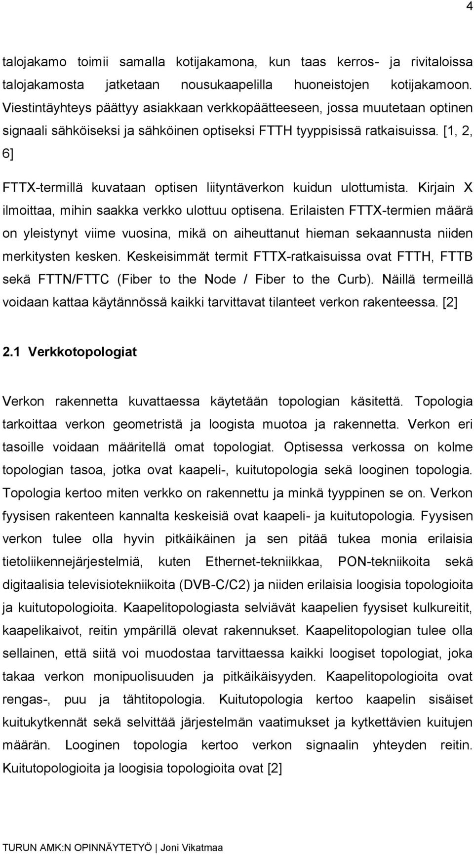 [1, 2, 6] FTTX-termillä kuvataan optisen liityntäverkon kuidun ulottumista. Kirjain X ilmoittaa, mihin saakka verkko ulottuu optisena.