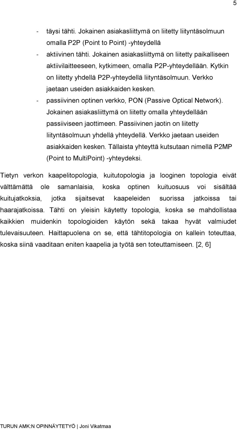 Verkko jaetaan useiden asiakkaiden kesken. - passiivinen optinen verkko, PON (Passive Optical Network). Jokainen asiakasliittymä on liitetty omalla yhteydellään passiiviseen jaottimeen.