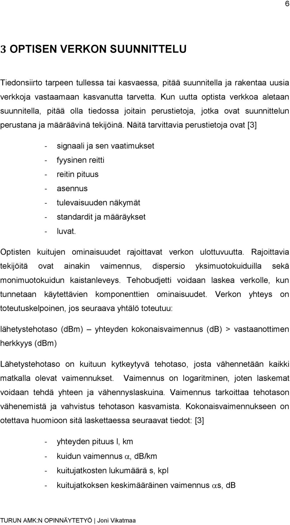 Näitä tarvittavia perustietoja ovat [3] - signaali ja sen vaatimukset - fyysinen reitti - reitin pituus - asennus - tulevaisuuden näkymät - standardit ja määräykset - luvat.