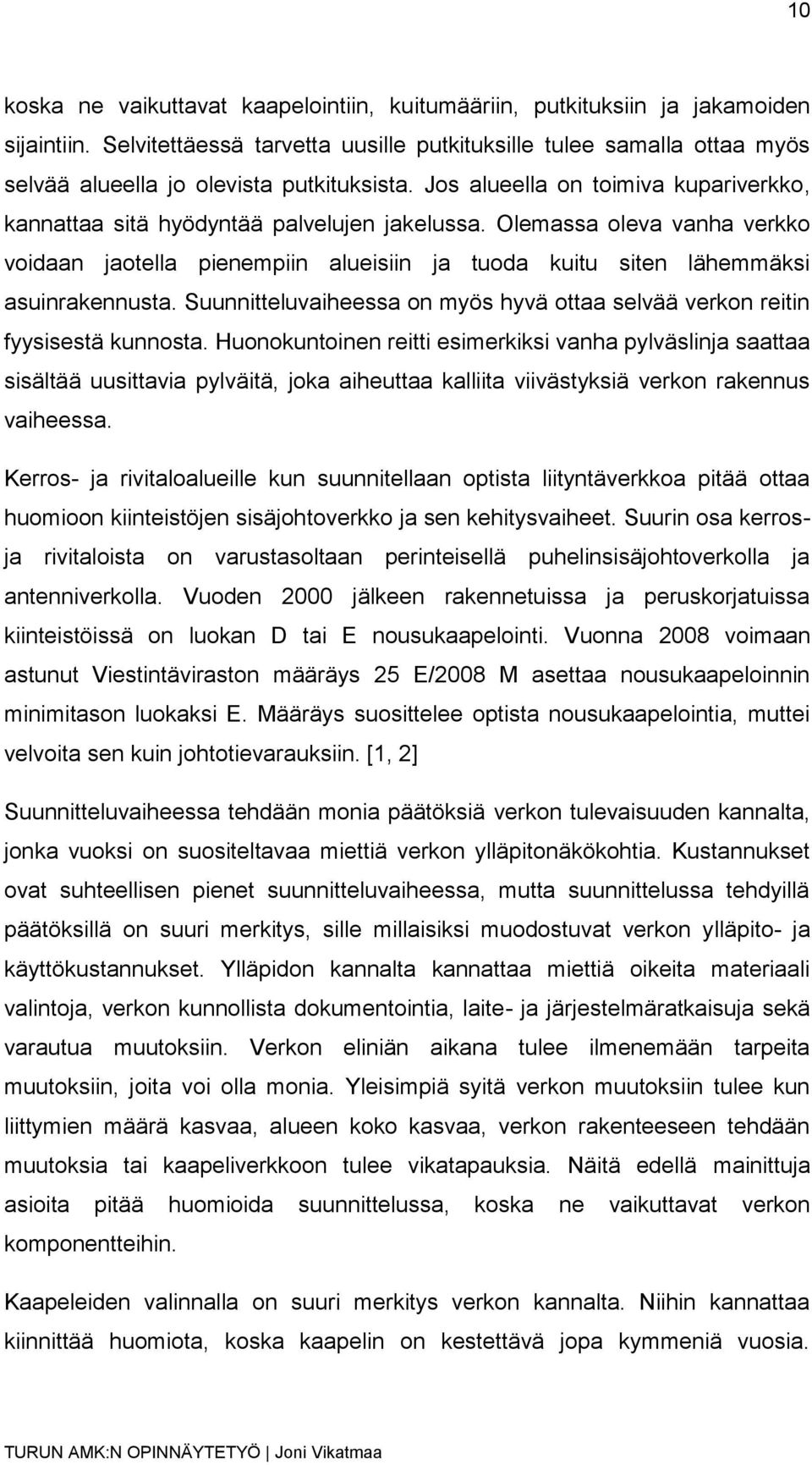 Olemassa oleva vanha verkko voidaan jaotella pienempiin alueisiin ja tuoda kuitu siten lähemmäksi asuinrakennusta. Suunnitteluvaiheessa on myös hyvä ottaa selvää verkon reitin fyysisestä kunnosta.