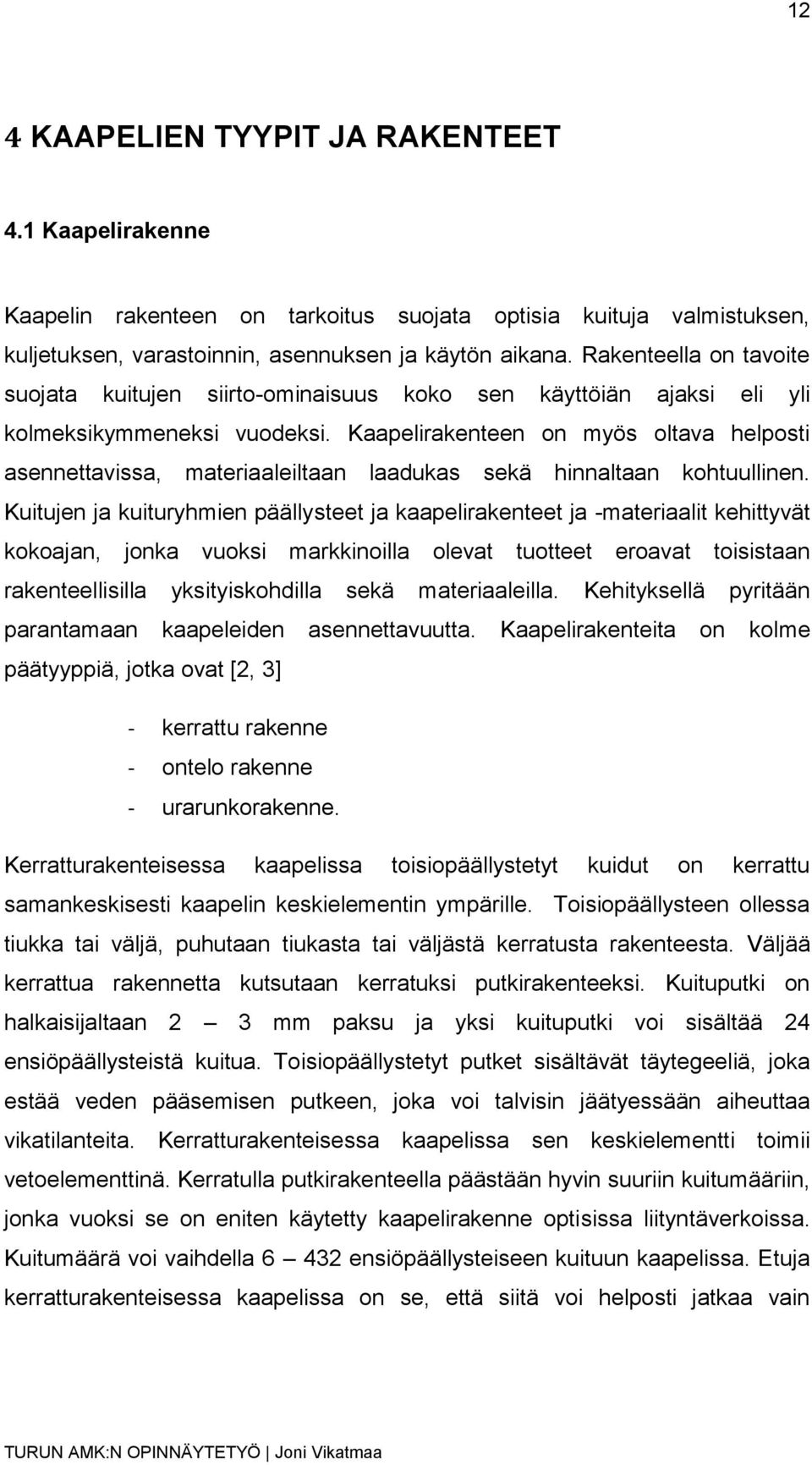 Kaapelirakenteen on myös oltava helposti asennettavissa, materiaaleiltaan laadukas sekä hinnaltaan kohtuullinen.