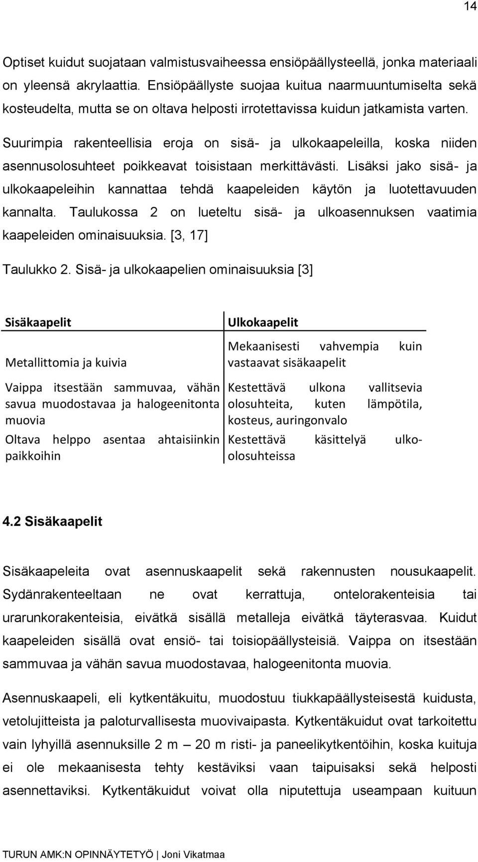 Suurimpia rakenteellisia eroja on sisä- ja ulkokaapeleilla, koska niiden asennusolosuhteet poikkeavat toisistaan merkittävästi.