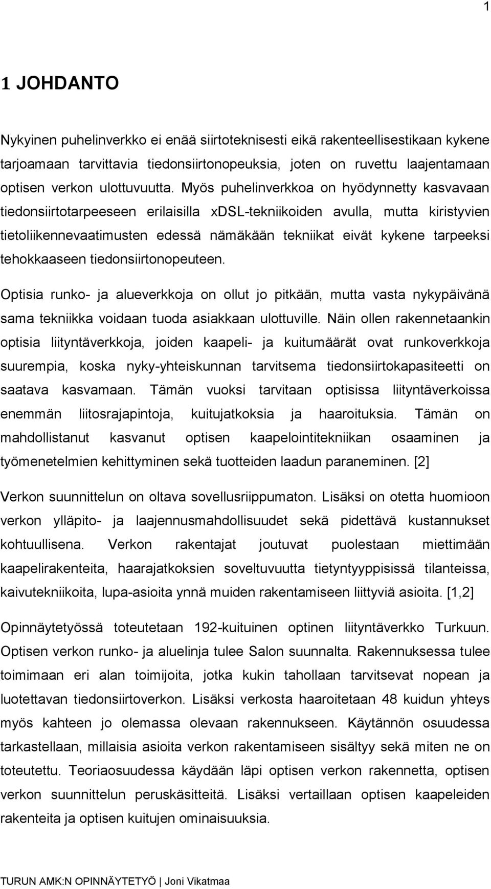 tehokkaaseen tiedonsiirtonopeuteen. Optisia runko- ja alueverkkoja on ollut jo pitkään, mutta vasta nykypäivänä sama tekniikka voidaan tuoda asiakkaan ulottuville.