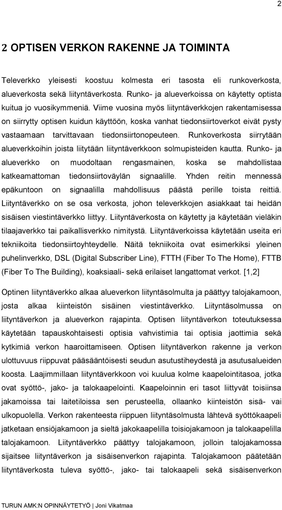 Viime vuosina myös liityntäverkkojen rakentamisessa on siirrytty optisen kuidun käyttöön, koska vanhat tiedonsiirtoverkot eivät pysty vastaamaan tarvittavaan tiedonsiirtonopeuteen.