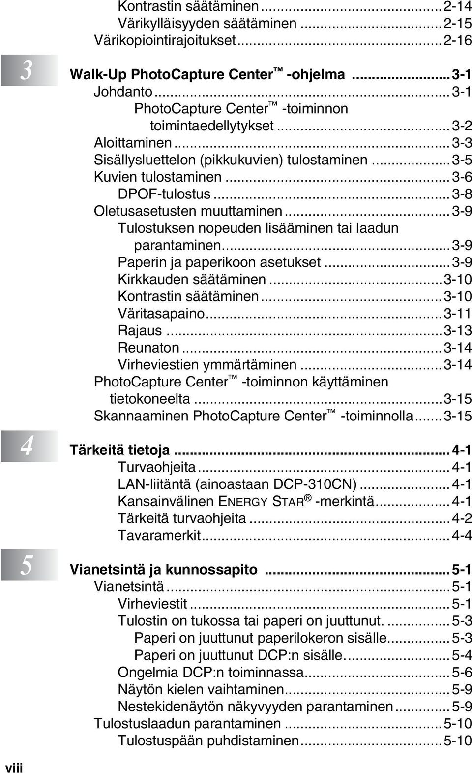 ..3-8 Oletusasetusten muuttaminen...3-9 Tulostuksen nopeuden lisääminen tai laadun parantaminen...3-9 Paperin ja paperikoon asetukset...3-9 Kirkkauden säätäminen...3-10 Kontrastin säätäminen.