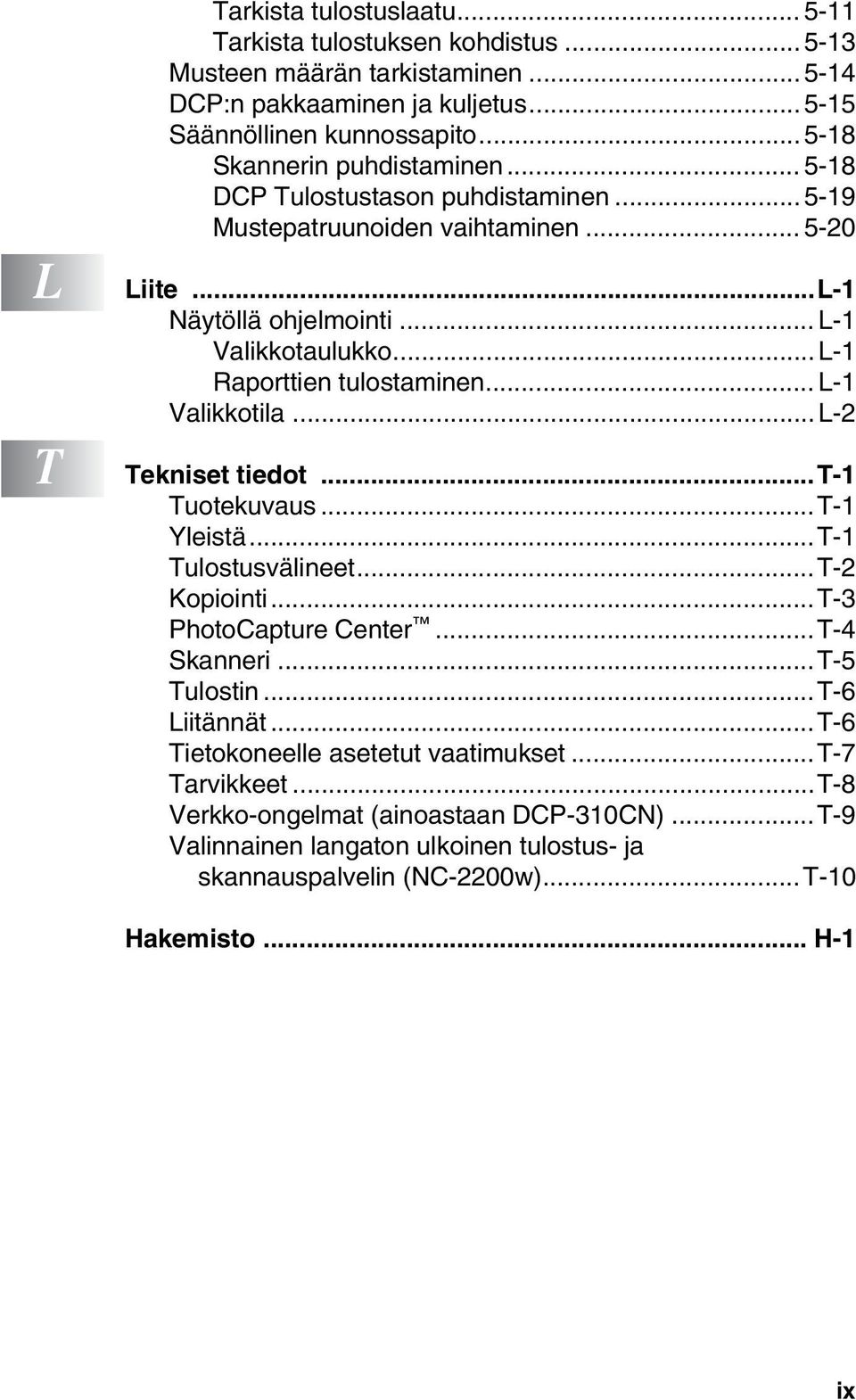 ..L-1 Raporttien tulostaminen... L-1 Valikkotila...L-2 Tekniset tiedot...t-1 Tuotekuvaus...T-1 Yleistä...T-1 Tulostusvälineet...T-2 Kopiointi...T-3 PhotoCapture Center...T-4 Skanneri.