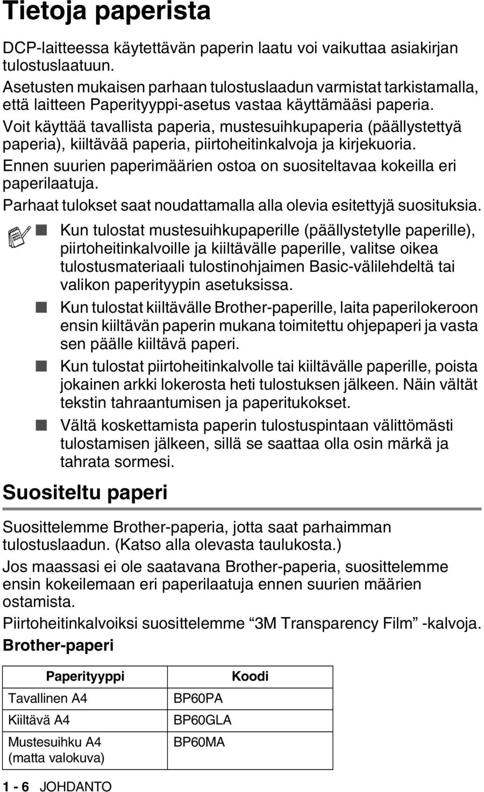 Voit käyttää tavallista paperia, mustesuihkupaperia (päällystettyä paperia), kiiltävää paperia, piirtoheitinkalvoja ja kirjekuoria.