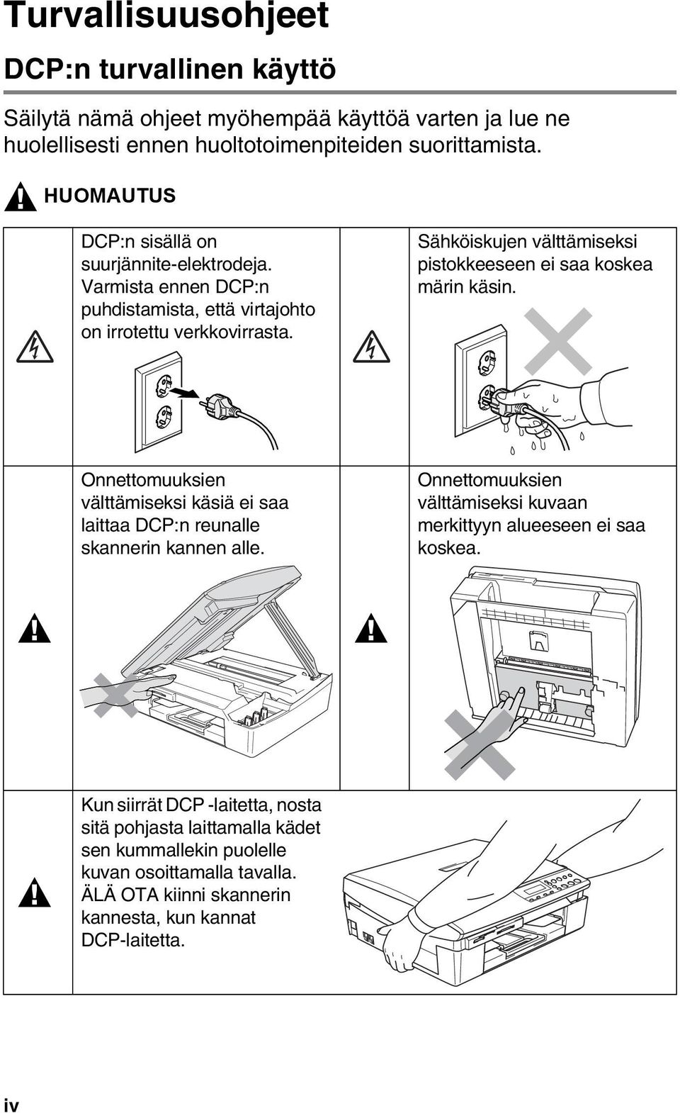 Sähköiskujen välttämiseksi pistokkeeseen ei saa koskea märin käsin. Onnettomuuksien välttämiseksi käsiä ei saa laittaa DCP:n reunalle skannerin kannen alle.