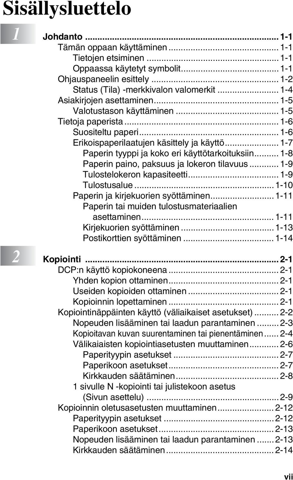 .. 1-7 Paperin tyyppi ja koko eri käyttötarkoituksiin... 1-8 Paperin paino, paksuus ja lokeron tilavuus... 1-9 Tulostelokeron kapasiteetti... 1-9 Tulostusalue...1-10 Paperin ja kirjekuorien syöttäminen.