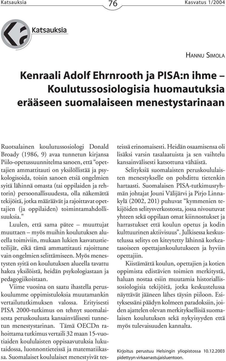 oppilaiden ja rehtorin) persoonallisuudesta, olla näkemättä tekijöitä, jotka määräävät ja rajoittavat opettajien (ja oppilaiden) toimintamahdollisuuksia.