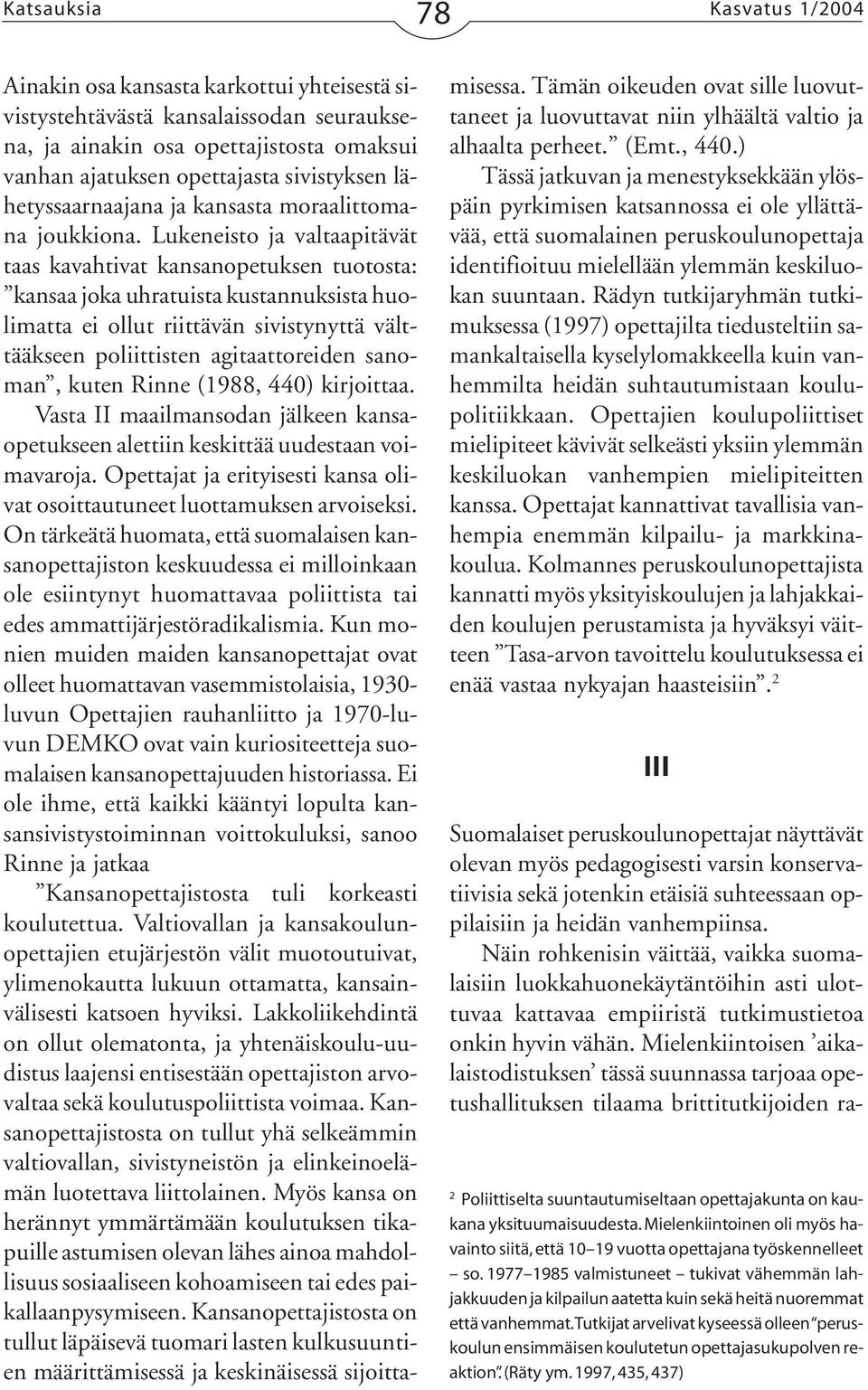 Lukeneisto ja valtaapitävät taas kavahtivat kansanopetuksen tuotosta: kansaa joka uhratuista kustannuksista huolimatta ei ollut riittävän sivistynyttä välttääkseen poliittisten agitaattoreiden