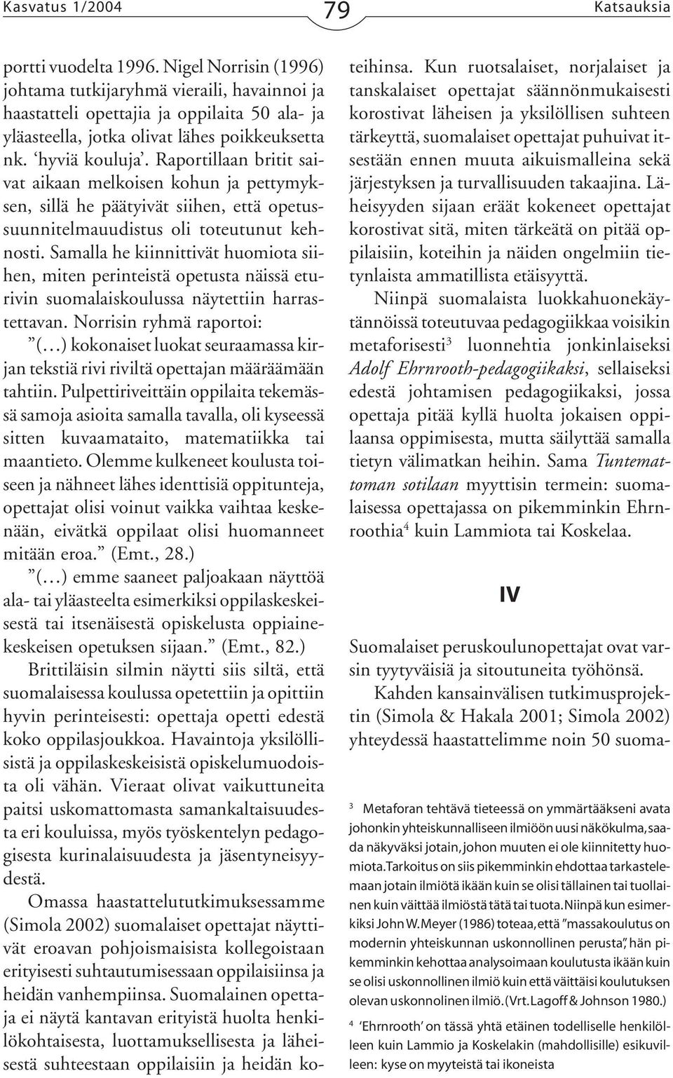 Raportillaan britit saivat aikaan melkoisen kohun ja pettymyksen, sillä he päätyivät siihen, että opetussuunnitelmauudistus oli toteutunut kehnosti.