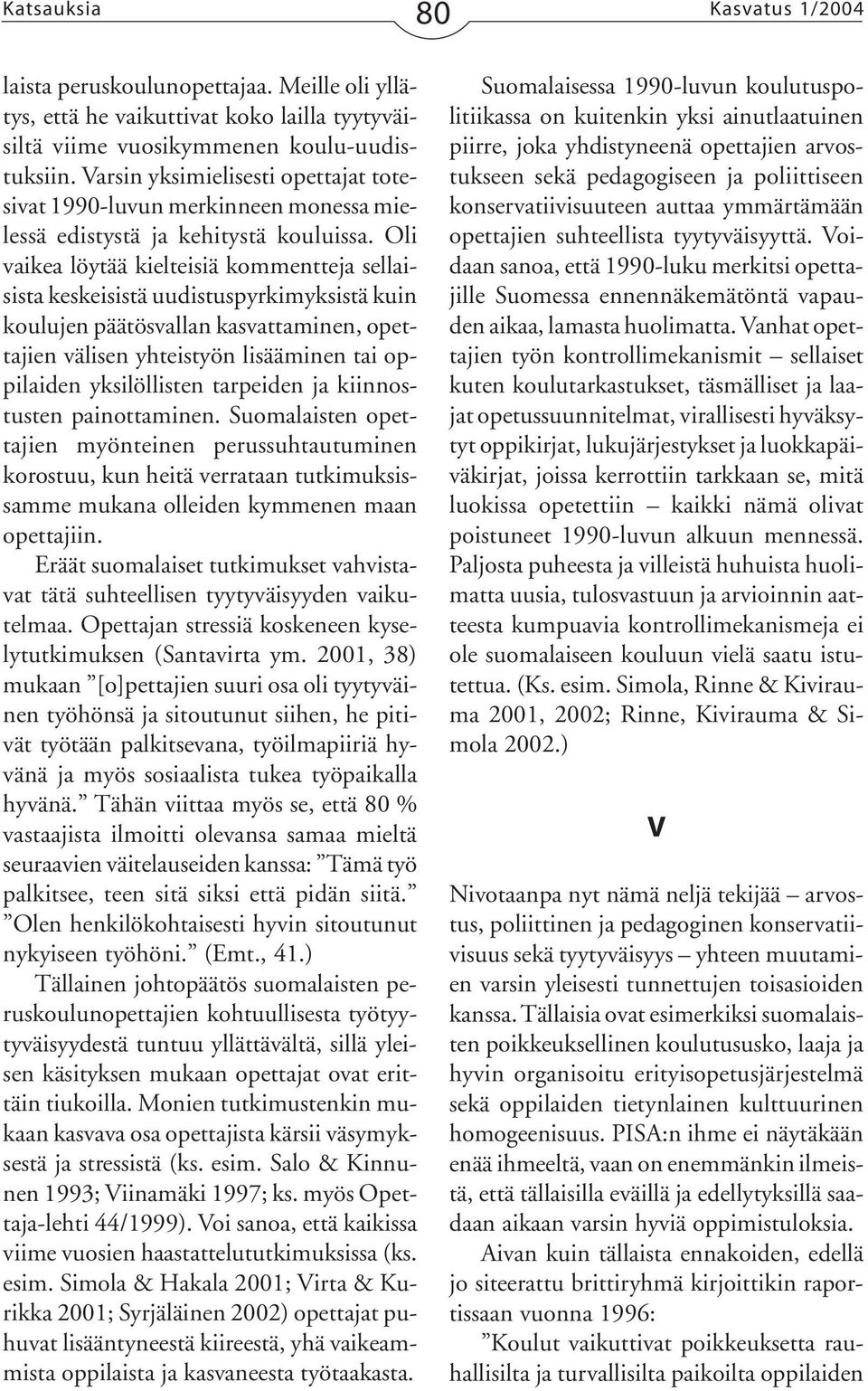 Oli vaikea löytää kielteisiä kommentteja sellaisista keskeisistä uudistuspyrkimyksistä kuin koulujen päätösvallan kasvattaminen, opettajien välisen yhteistyön lisääminen tai oppilaiden yksilöllisten