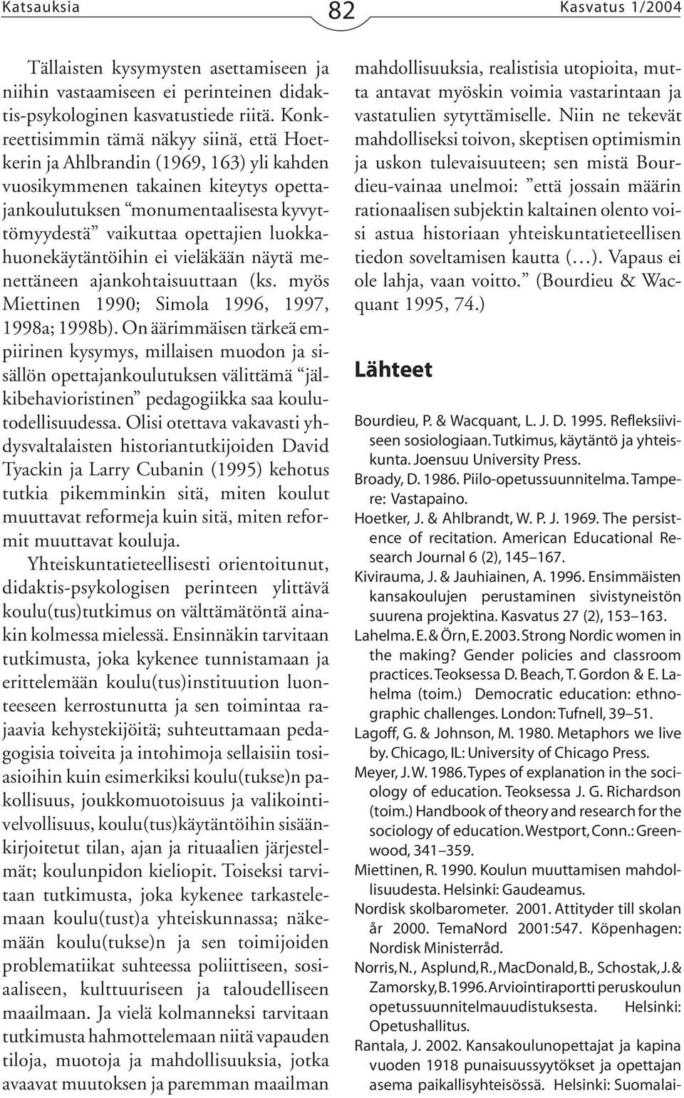 luokkahuonekäytäntöihin ei vieläkään näytä menettäneen ajankohtaisuuttaan (ks. myös Miettinen 1990; Simola 1996, 1997, 1998a; 1998b).