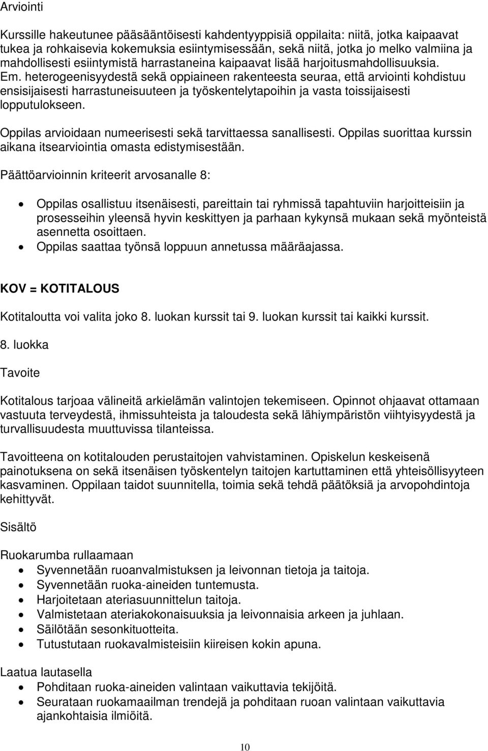 heterogeenisyydestä sekä oppiaineen rakenteesta seuraa, että arviointi kohdistuu ensisijaisesti harrastuneisuuteen ja työskentelytapoihin ja vasta toissijaisesti lopputulokseen.