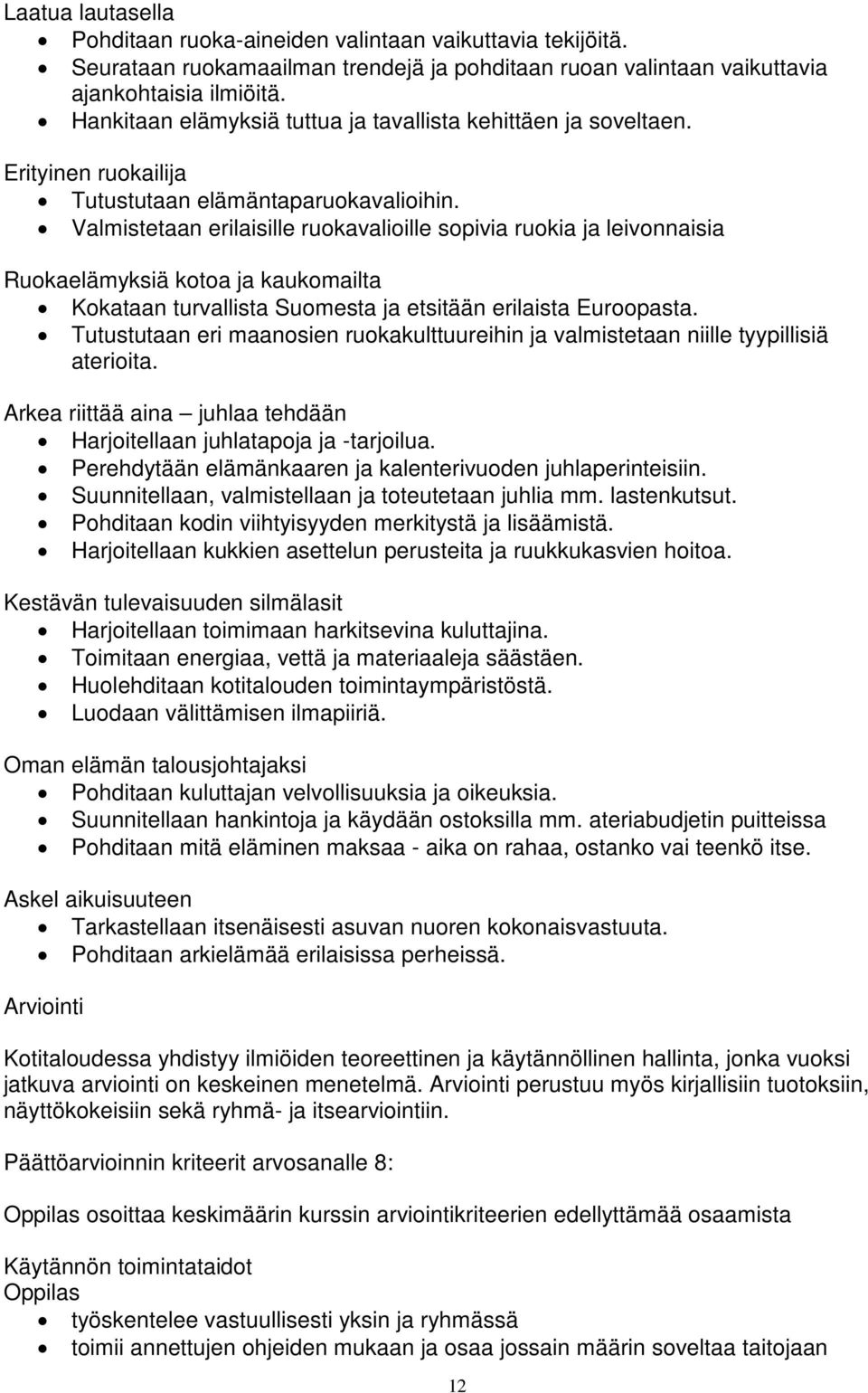 Valmistetaan erilaisille ruokavalioille sopivia ruokia ja leivonnaisia Ruokaelämyksiä kotoa ja kaukomailta Kokataan turvallista Suomesta ja etsitään erilaista Euroopasta.