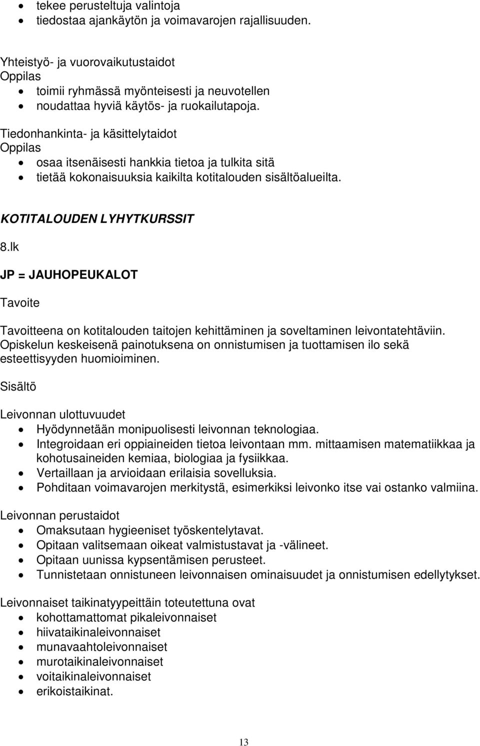 Tiedonhankinta- ja käsittelytaidot Oppilas osaa itsenäisesti hankkia tietoa ja tulkita sitä tietää kokonaisuuksia kaikilta kotitalouden sisältöalueilta. KOTITALOUDEN LYHYTKURSSIT 8.