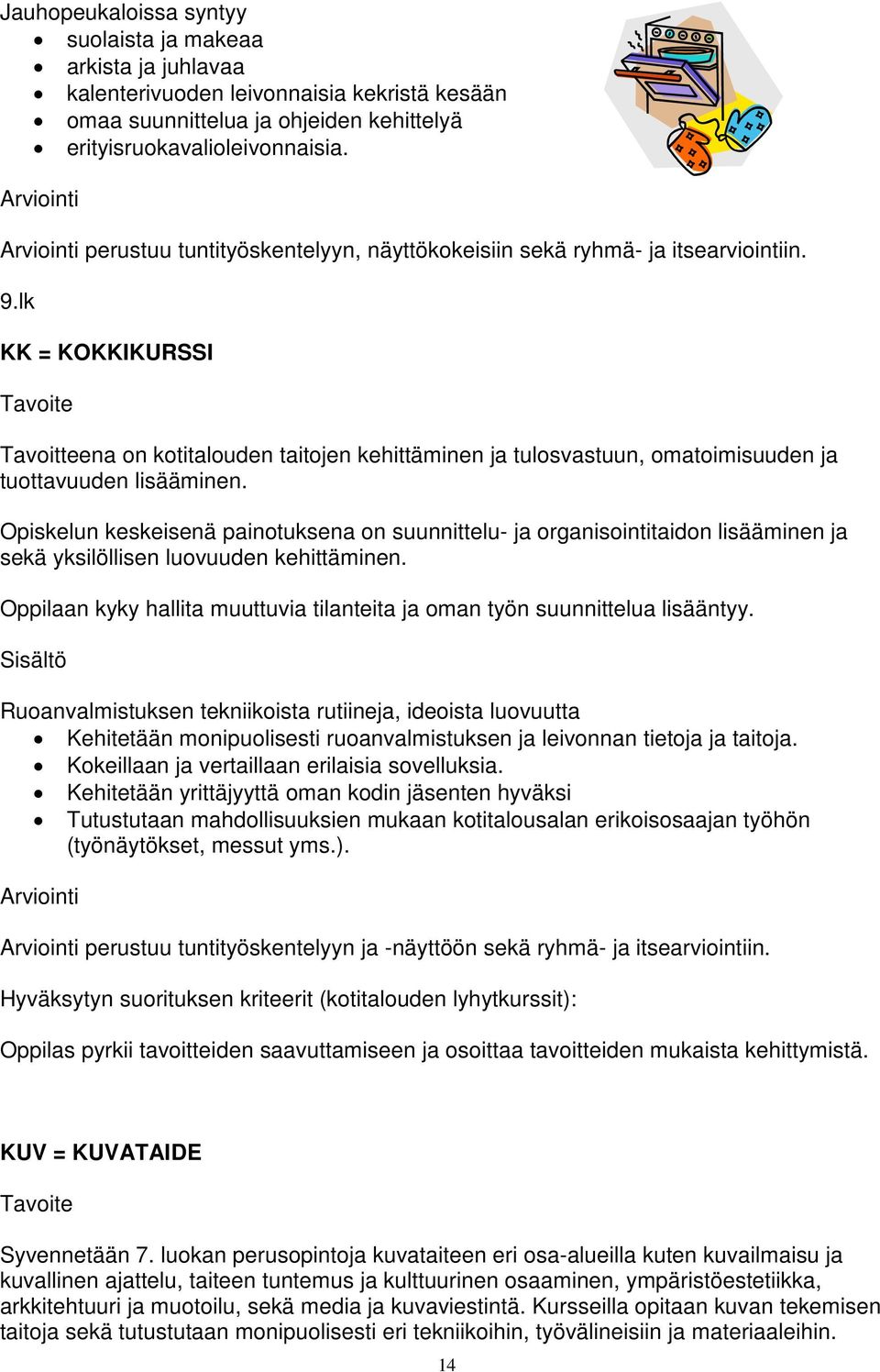 lk KK = KOKKIKURSSI Tavoite Tavoitteena on kotitalouden taitojen kehittäminen ja tulosvastuun, omatoimisuuden ja tuottavuuden lisääminen.