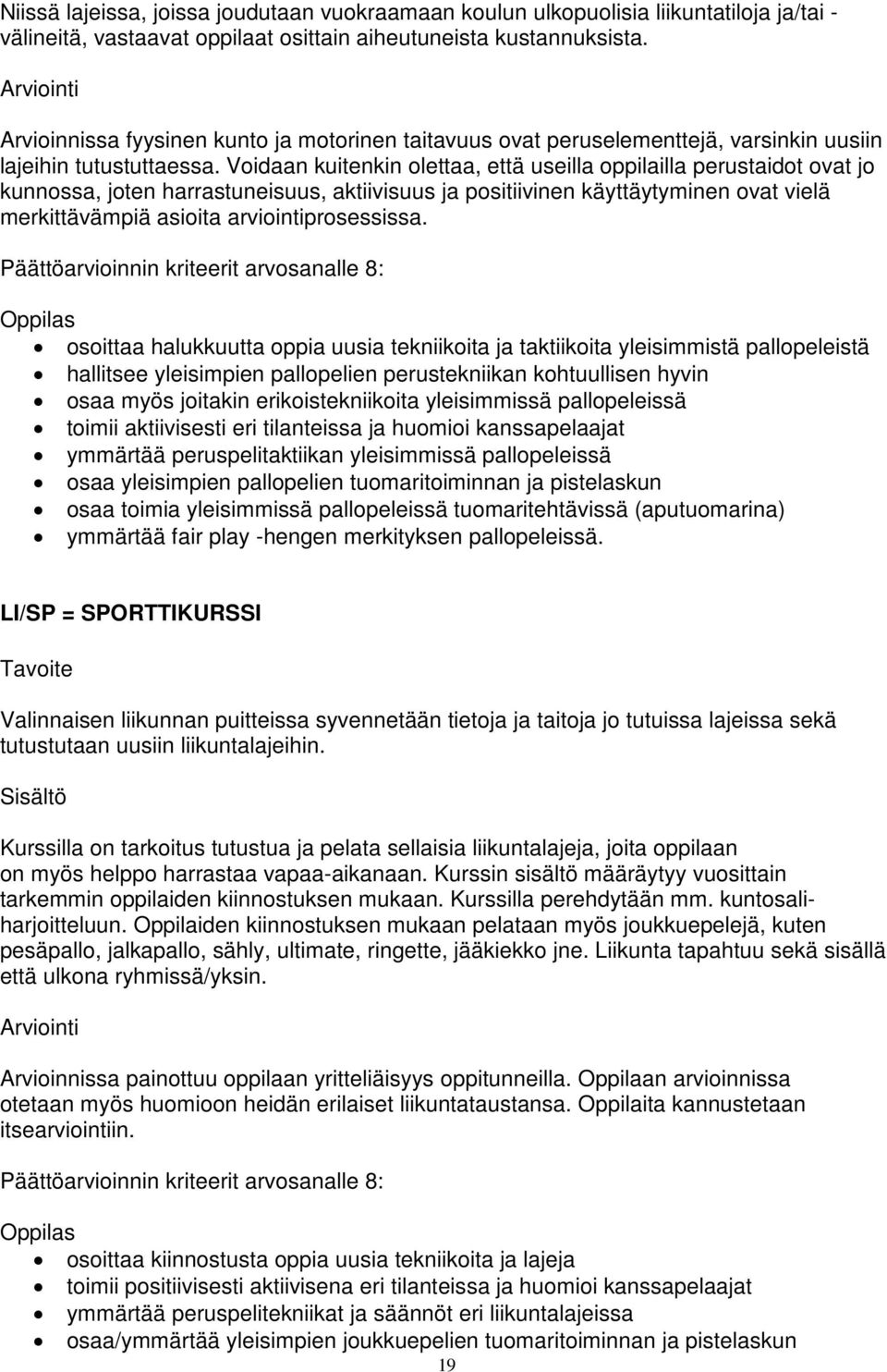 Voidaan kuitenkin olettaa, että useilla oppilailla perustaidot ovat jo kunnossa, joten harrastuneisuus, aktiivisuus ja positiivinen käyttäytyminen ovat vielä merkittävämpiä asioita