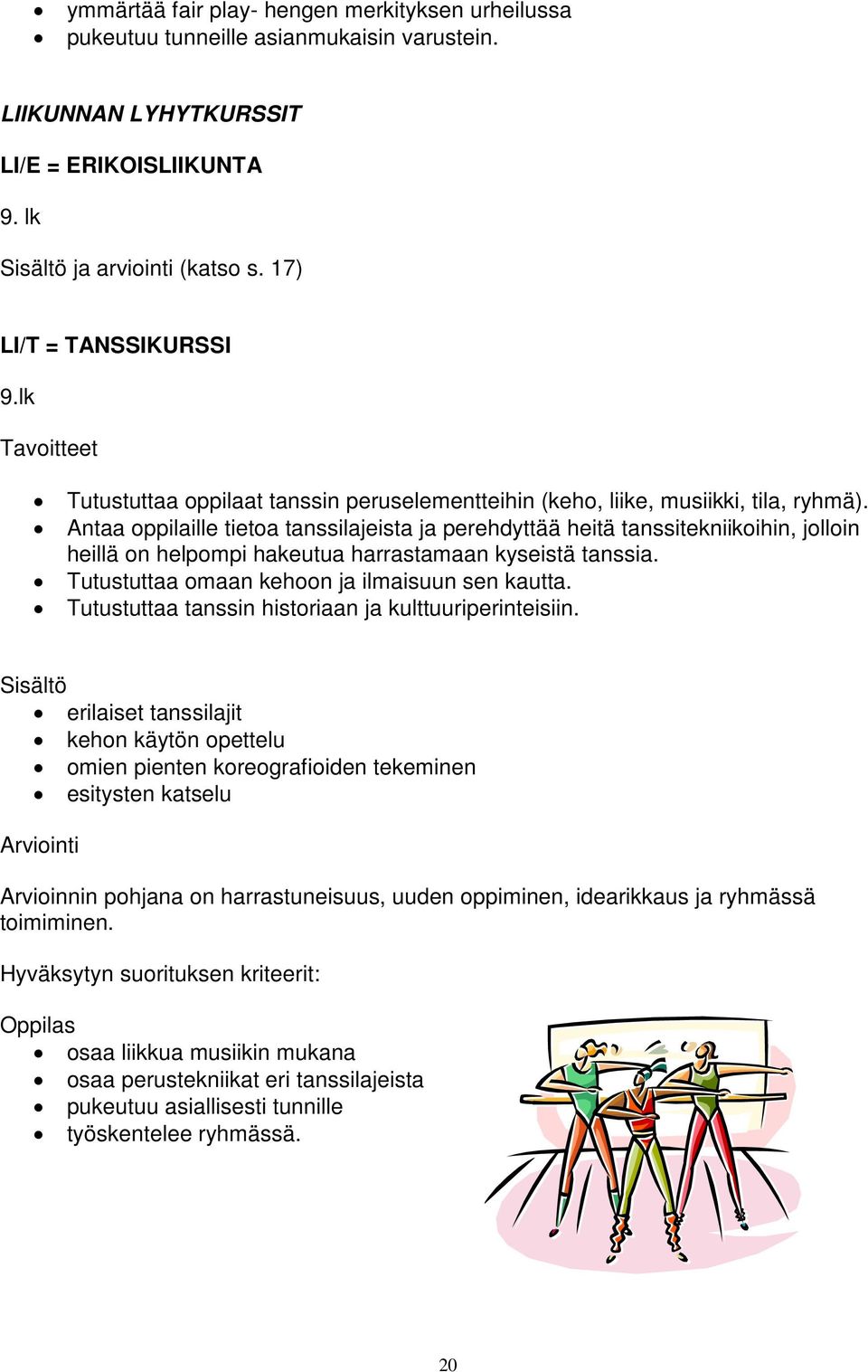 Antaa oppilaille tietoa tanssilajeista ja perehdyttää heitä tanssitekniikoihin, jolloin heillä on helpompi hakeutua harrastamaan kyseistä tanssia. Tutustuttaa omaan kehoon ja ilmaisuun sen kautta.