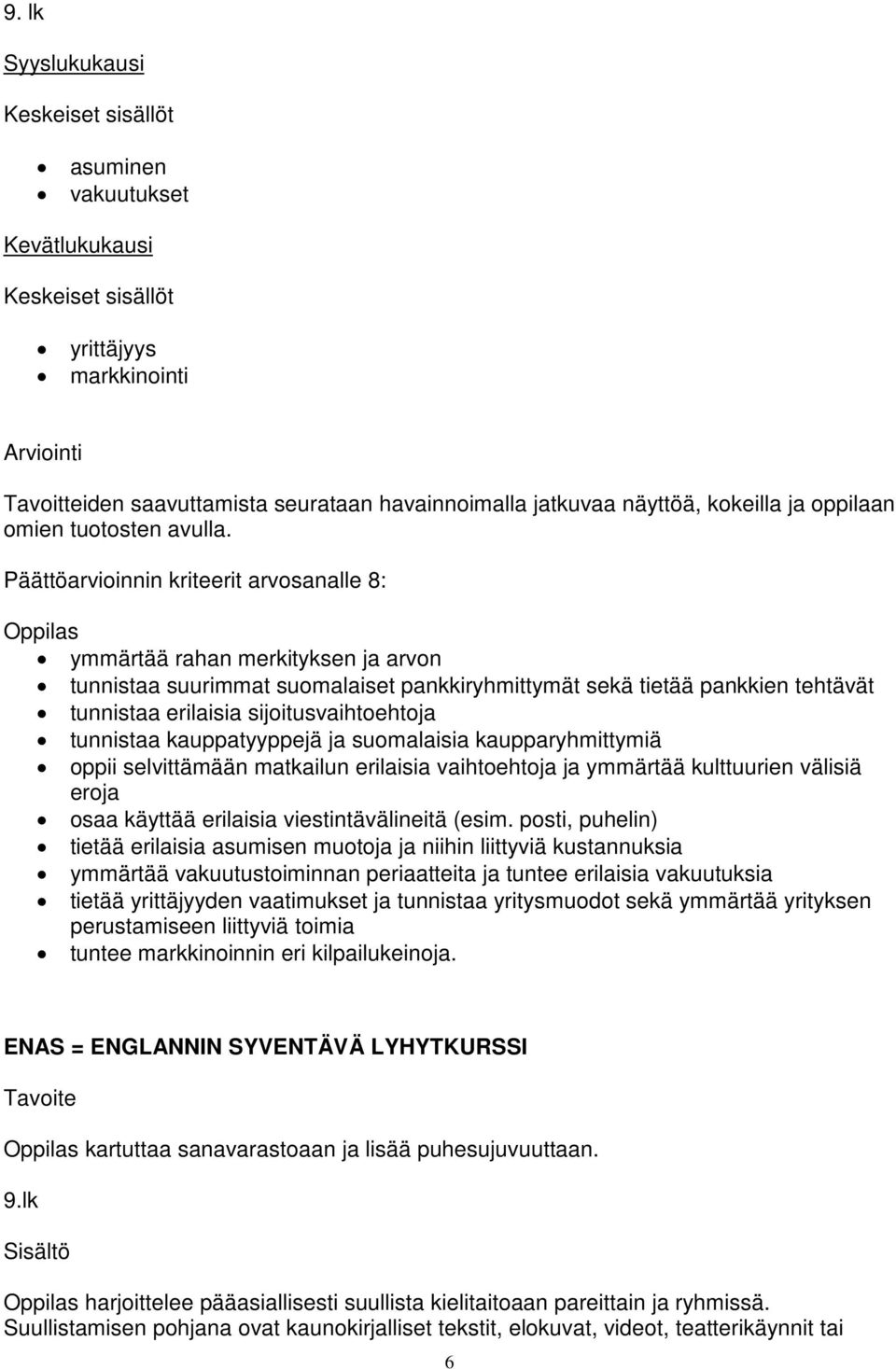 Päättöarvioinnin kriteerit arvosanalle 8: Oppilas ymmärtää rahan merkityksen ja arvon tunnistaa suurimmat suomalaiset pankkiryhmittymät sekä tietää pankkien tehtävät tunnistaa erilaisia