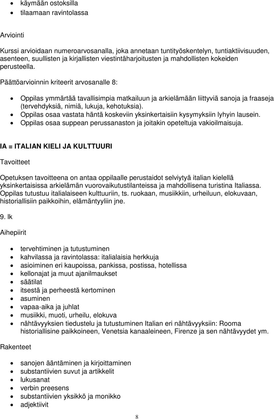 Päättöarvioinnin kriteerit arvosanalle 8: Oppilas ymmärtää tavallisimpia matkailuun ja arkielämään liittyviä sanoja ja fraaseja (tervehdyksiä, nimiä, lukuja, kehotuksia).