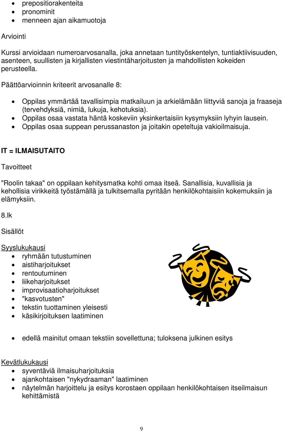 Päättöarvioinnin kriteerit arvosanalle 8: Oppilas ymmärtää tavallisimpia matkailuun ja arkielämään liittyviä sanoja ja fraaseja (tervehdyksiä, nimiä, lukuja, kehotuksia).