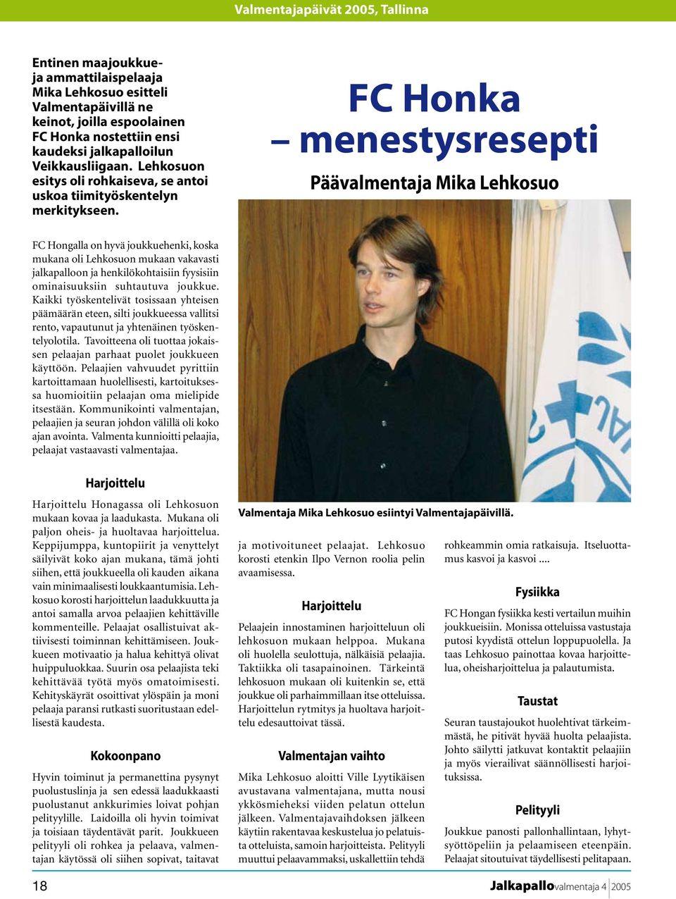 FC Honka menestysresepti Päävalmentaja Mika Lehkosuo FC Hongalla on hyvä joukkuehenki, koska mukana oli Lehkosuon mukaan vakavasti jalkapalloon ja henkilökohtaisiin fyysisiin ominaisuuksiin
