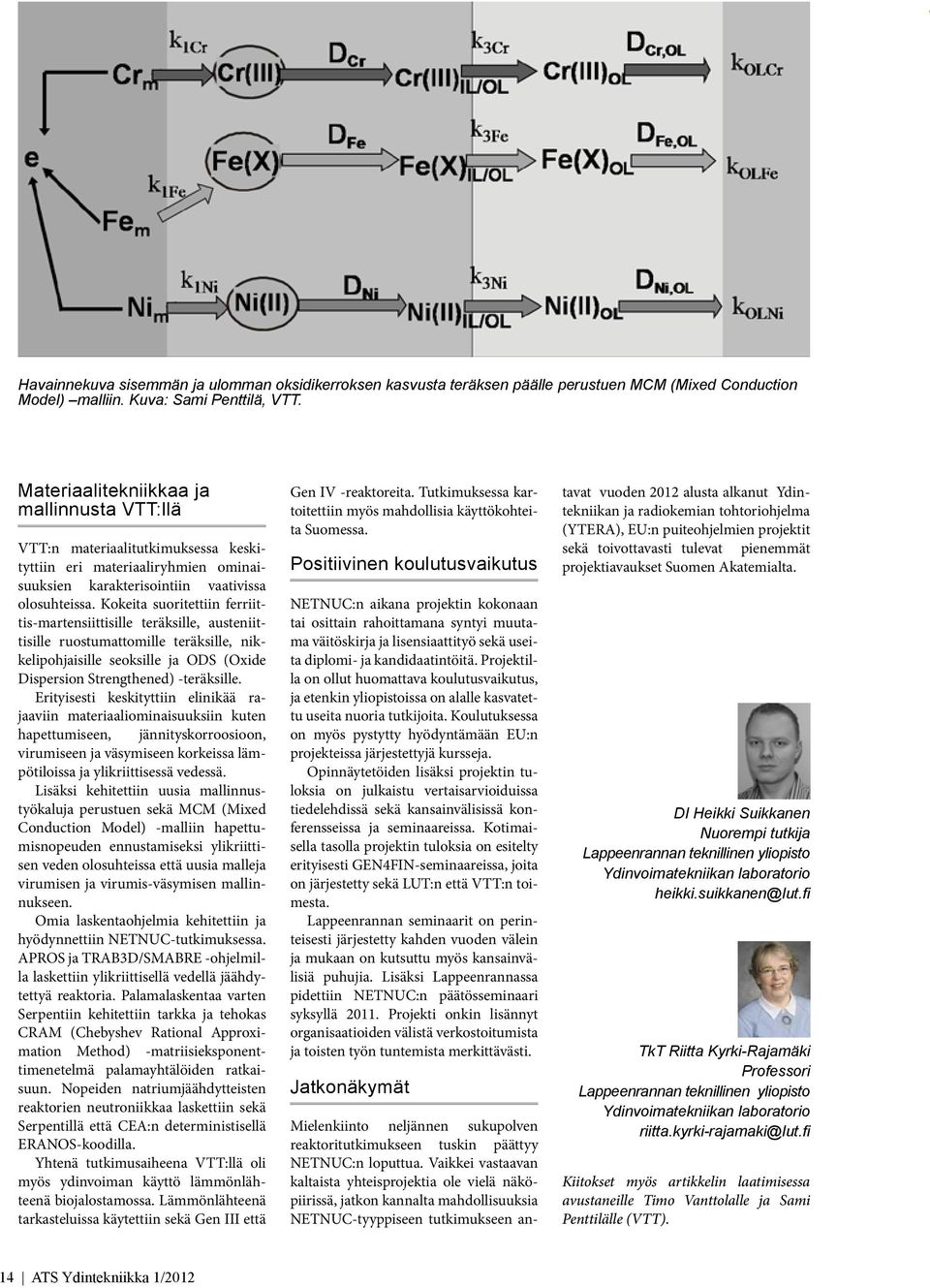 Kokeita suoritettiin ferriittis-martensiittisille teräksille, austeniittisille ruostumattomille teräksille, nikkelipohjaisille seoksille ja ODS (Oxide Dispersion Strengthened) -teräksille.