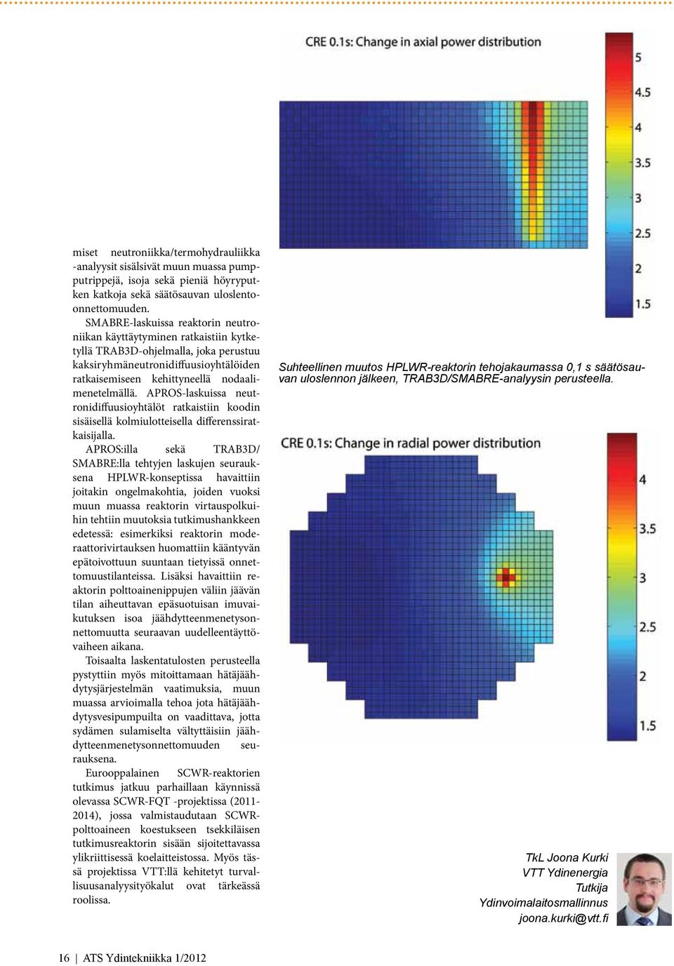 APROS-laskuissa neutronidiffuusioyhtälöt ratkaistiin koodin sisäisellä kolmiulotteisella differenssiratkaisijalla.