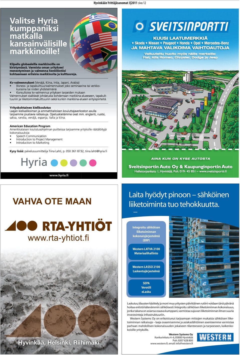 Education Program Kysy lisää: AINA KUN ON KYSE AUTOSTA www.hyria.fi Sveitsinportin Auto Oy & Kaupunginportin Auto Helletorpankatu 1, Hyvinkää. Puh. 019-45 851 www.sveitsinportti.