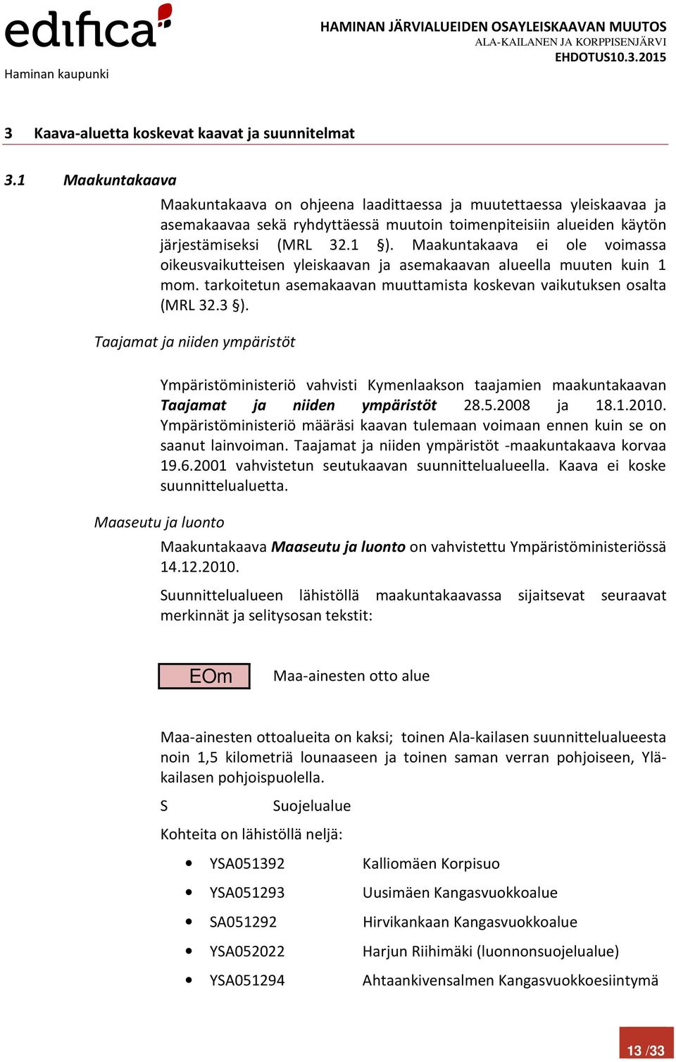 Maakuntakaava ei ole voimassa oikeusvaikutteisen yleiskaavan ja asemakaavan alueella muuten kuin 1 mom. tarkoitetun asemakaavan muuttamista koskevan vaikutuksen osalta (MRL 32.3 ).