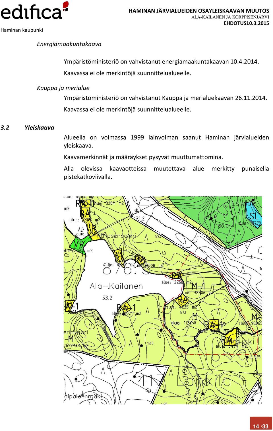 2014. Kaavassa ei ole merkintöjä suunnittelualueelle. 3.