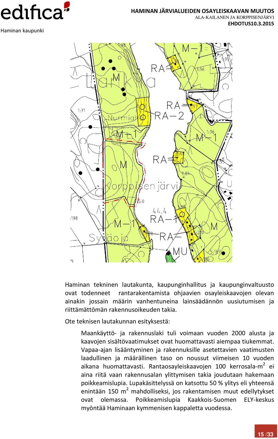 Ote teknisen lautakunnan esityksestä: Maankäyttö- ja rakennuslaki tuli voimaan vuoden 2000 alusta ja kaavojen sisältövaatimukset ovat huomattavasti aiempaa tiukemmat.