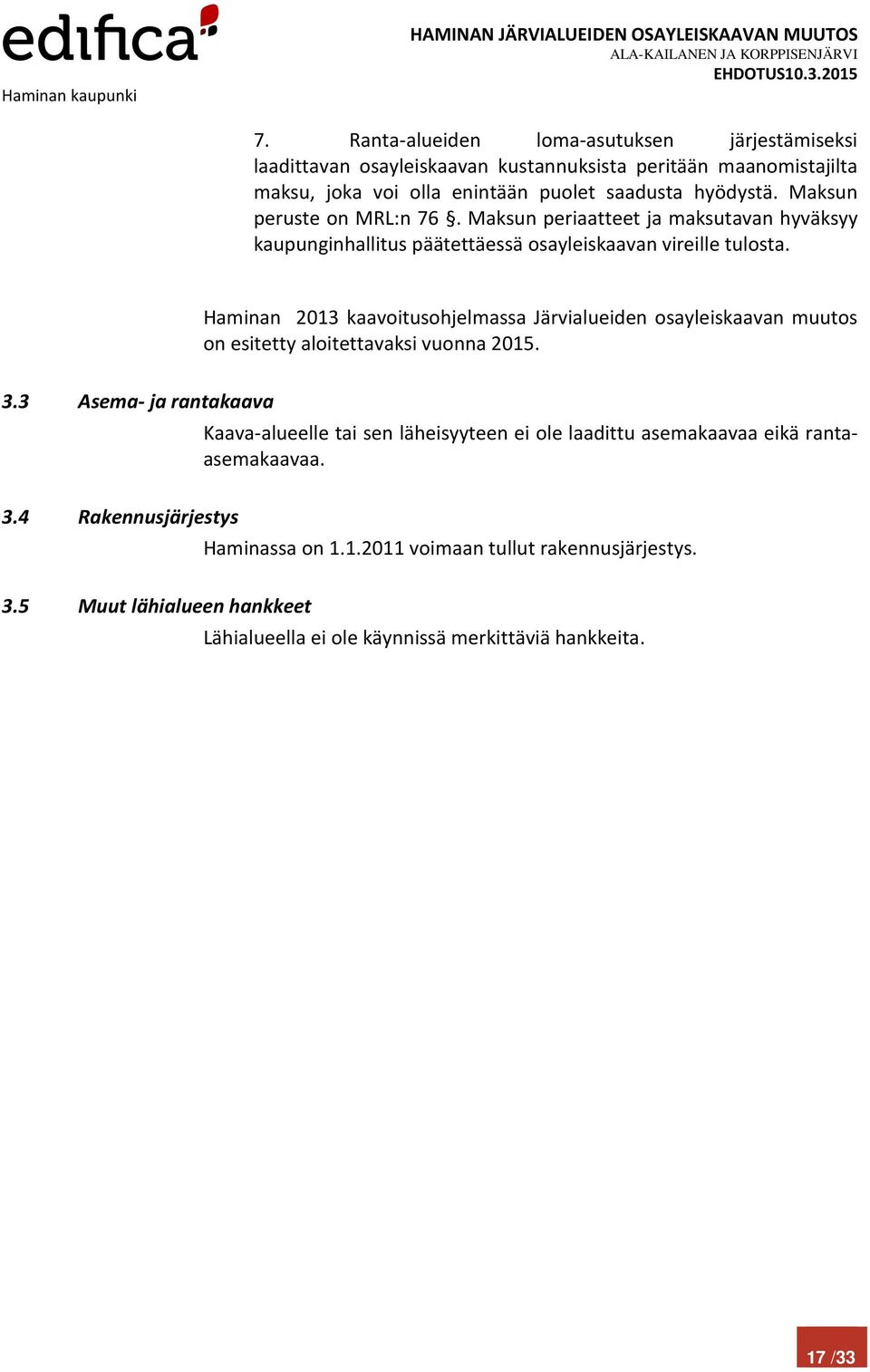 Haminan 2013 kaavoitusohjelmassa Järvialueiden osayleiskaavan muutos on esitetty aloitettavaksi vuonna 2015. 3.