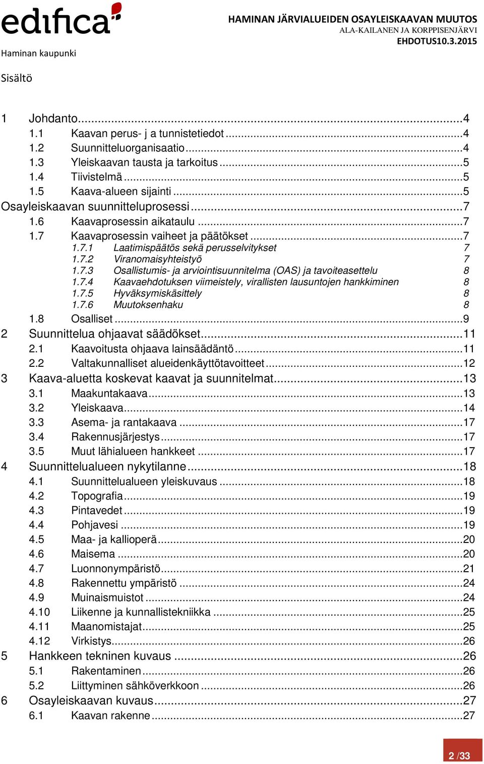 7.3 Osallistumis- ja arviointisuunnitelma (OAS) ja tavoiteasettelu 8 1.7.4 Kaavaehdotuksen viimeistely, virallisten lausuntojen hankkiminen 8 1.7.5 Hyväksymiskäsittely 8 1.7.6 Muutoksenhaku 8 1.